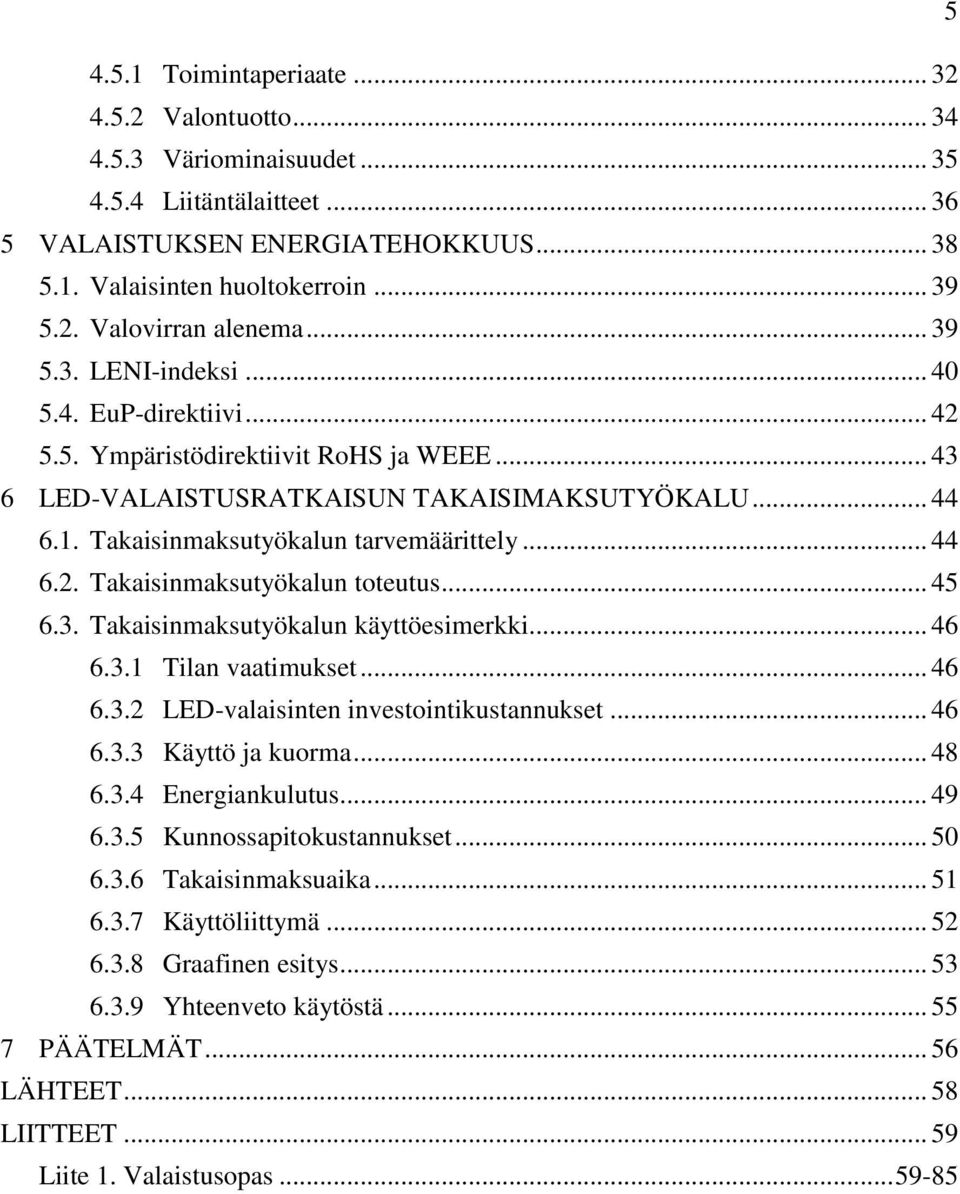 .. 44 6.2. Takaisinmaksutyökalun toteutus... 45 6.3. Takaisinmaksutyökalun käyttöesimerkki... 46 6.3.1 Tilan vaatimukset... 46 6.3.2 LED-valaisinten investointikustannukset... 46 6.3.3 Käyttö ja kuorma.