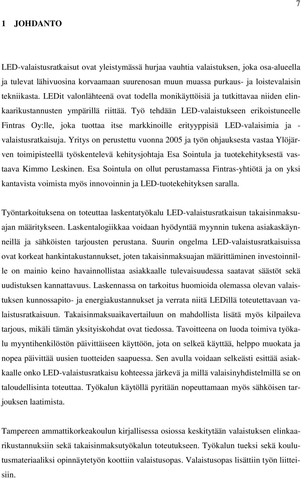 Työ tehdään LED-valaistukseen erikoistuneelle Fintras Oy:lle, joka tuottaa itse markkinoille erityyppisiä LED-valaisimia ja - valaistusratkaisuja.