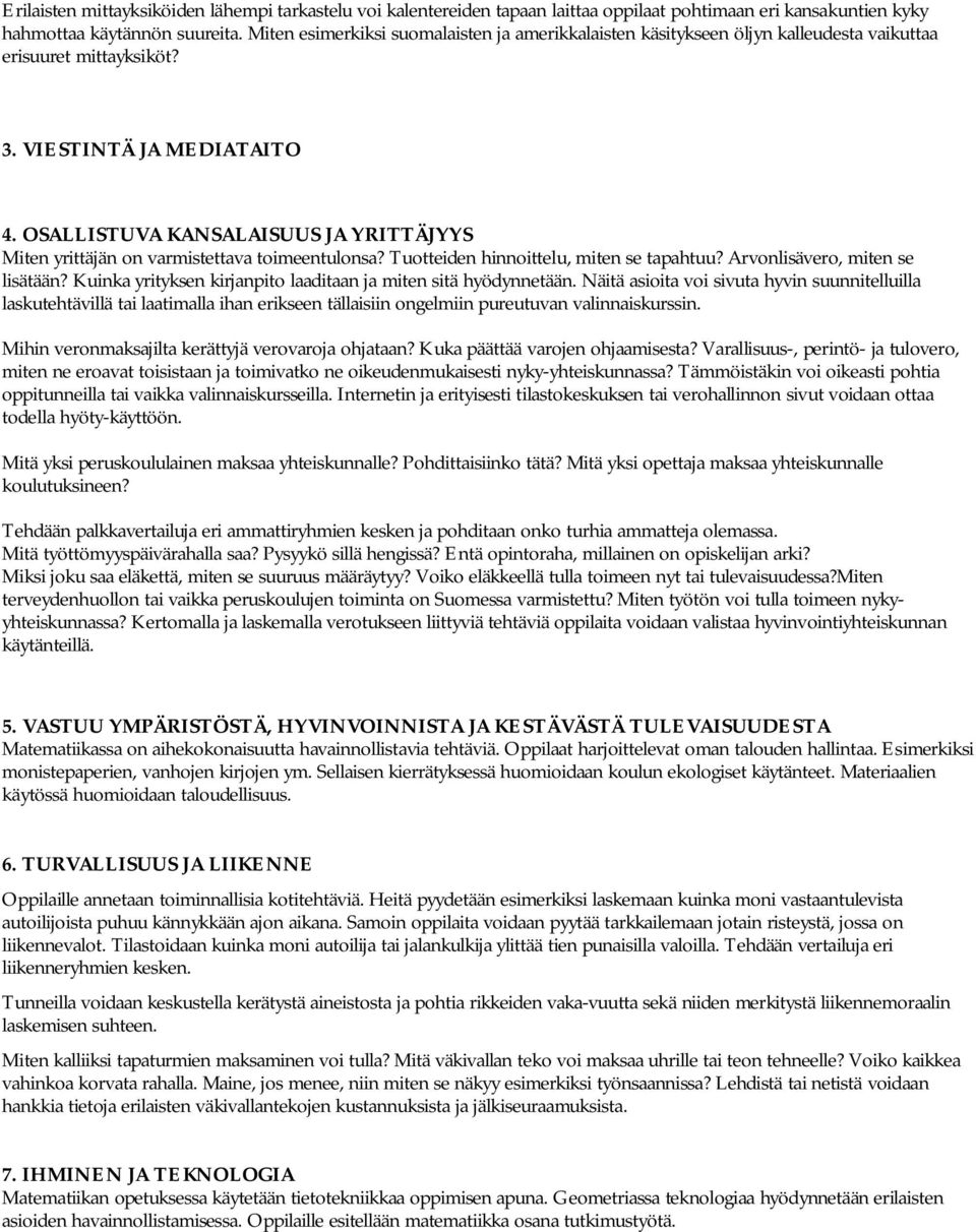 OSALLISTUVA KANSALAISUUS JA YRITTÄJYYS Miten yrittäjän on varmistettava toimeentulonsa? Tuotteiden hinnoittelu, miten se tapahtuu? Arvonlisävero, miten se lisätään?