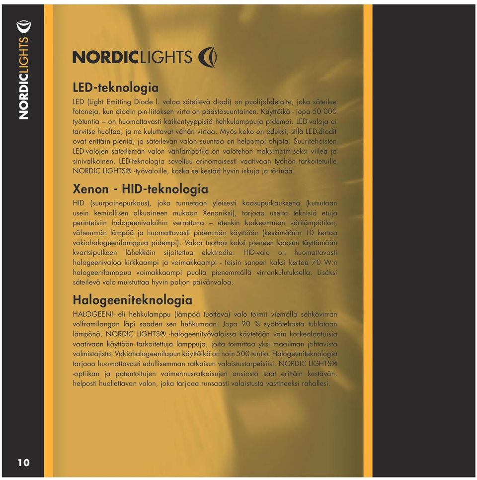 Myös koko on eduksi, sillä LED-diodit ovat erittäin pieniä, ja säteilevän valon suuntaa on helpompi ohjata.