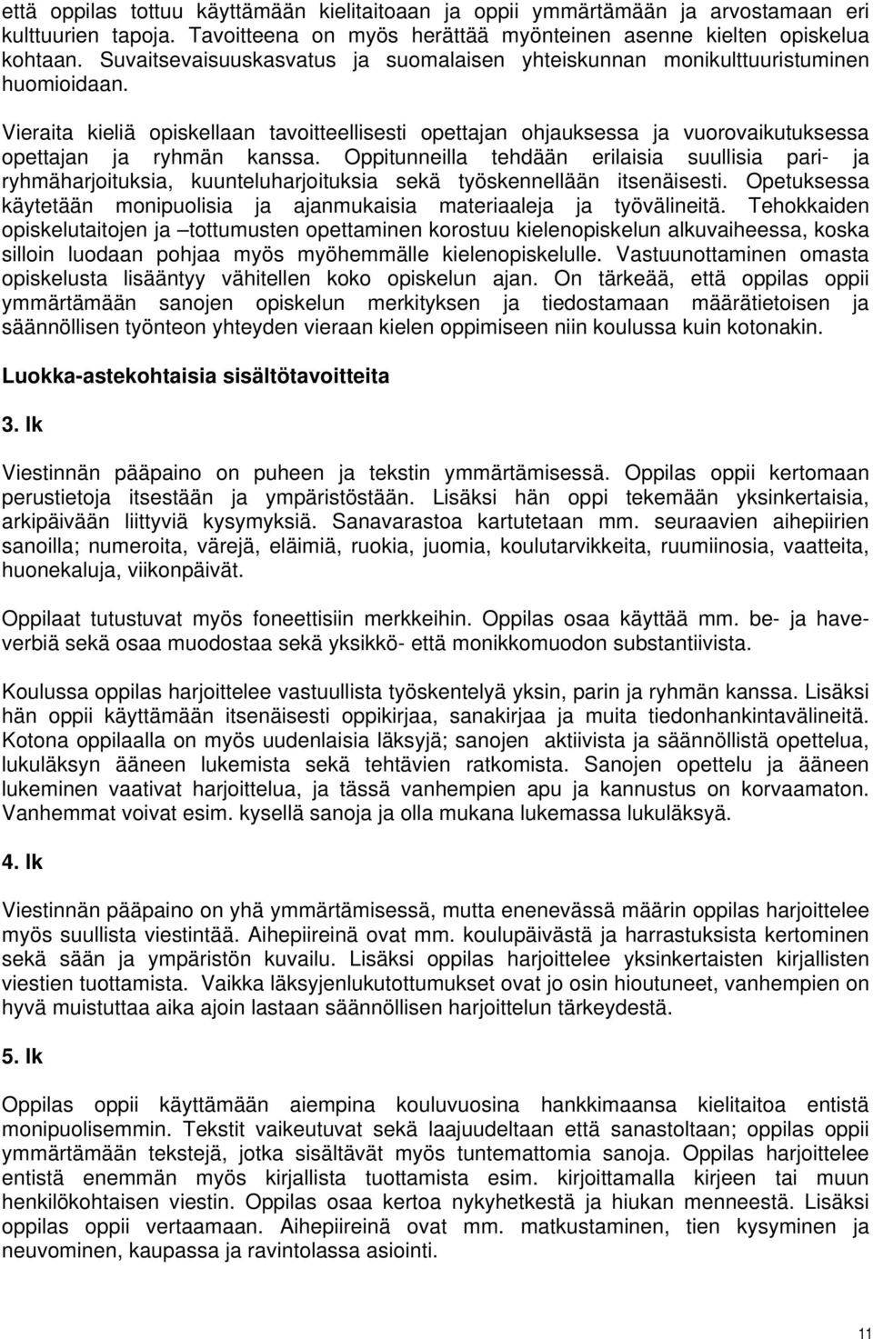 Vieraita kieliä opiskellaan tavoitteellisesti opettajan ohjauksessa ja vuorovaikutuksessa opettajan ja ryhmän kanssa.