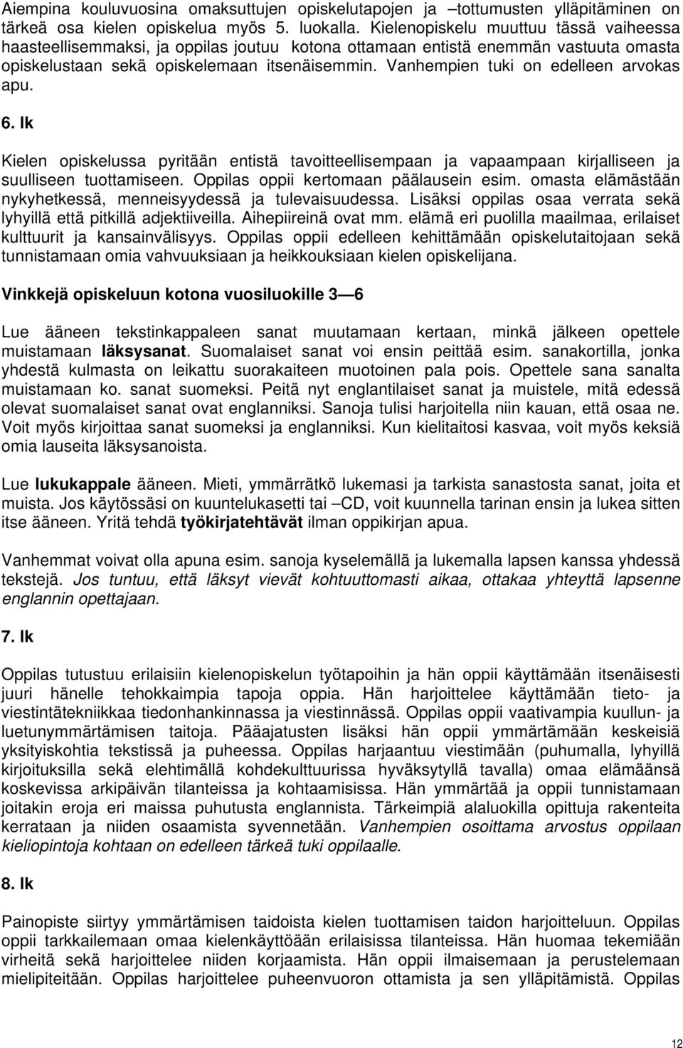 Vanhempien tuki on edelleen arvokas apu. 6. lk Kielen opiskelussa pyritään entistä tavoitteellisempaan ja vapaampaan kirjalliseen ja suulliseen tuottamiseen. Oppilas oppii kertomaan päälausein esim.