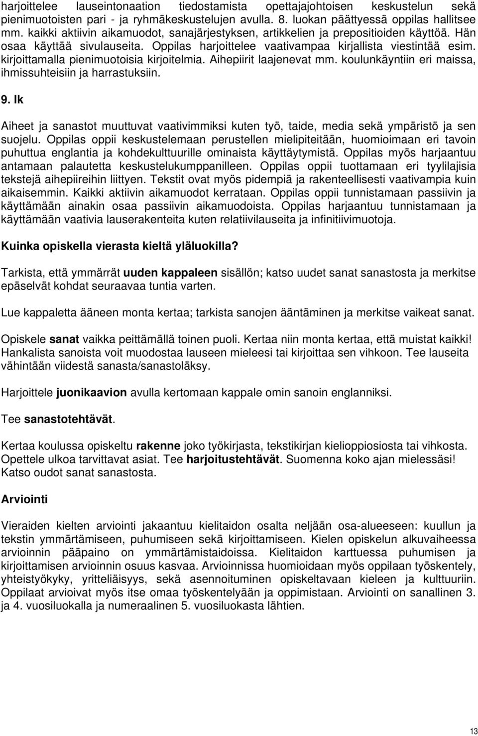 kirjoittamalla pienimuotoisia kirjoitelmia. Aihepiirit laajenevat mm. koulunkäyntiin eri maissa, ihmissuhteisiin ja harrastuksiin. 9.