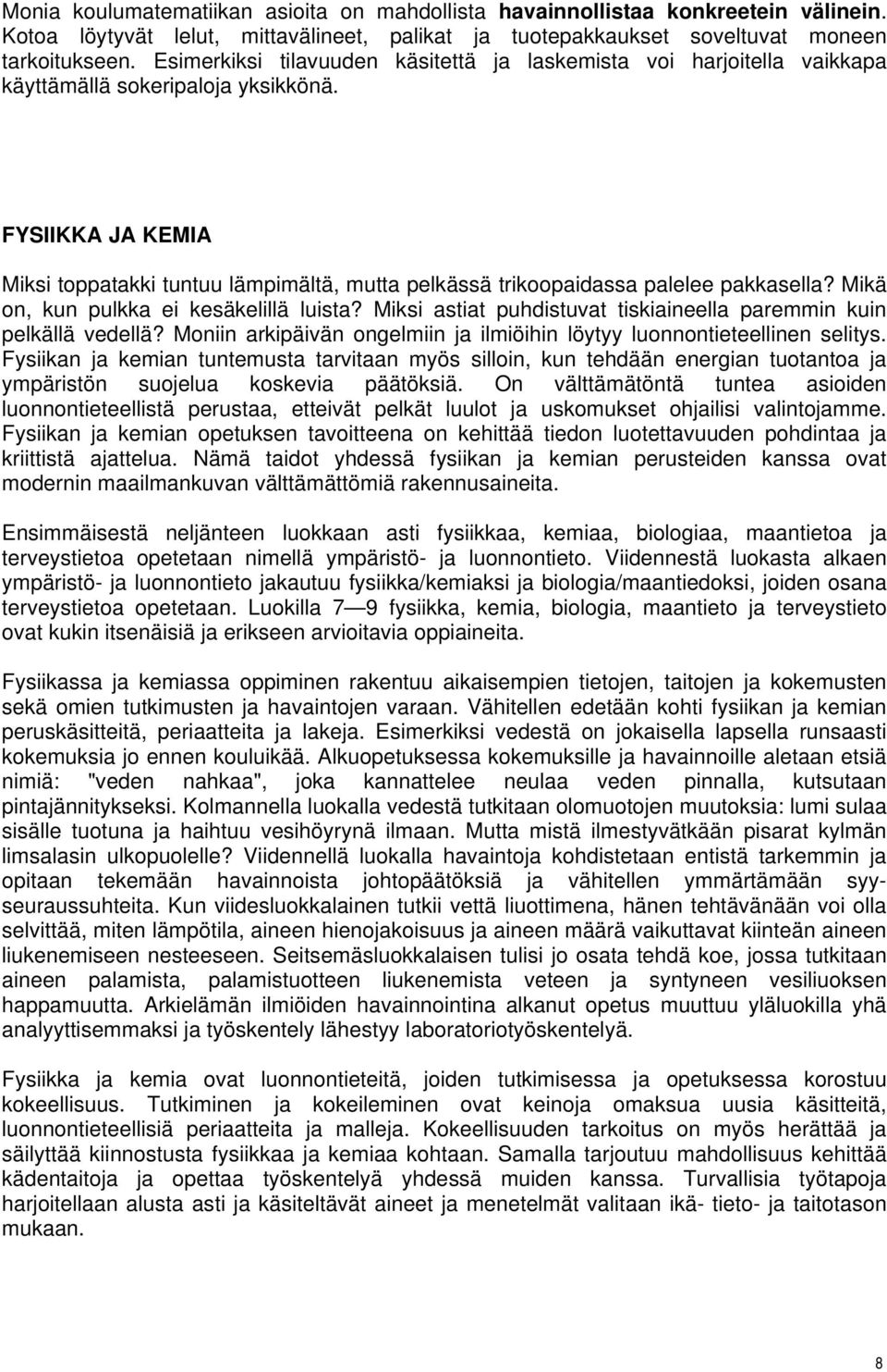 FYSIIKKA JA KEMIA Miksi toppatakki tuntuu lämpimältä, mutta pelkässä trikoopaidassa palelee pakkasella? Mikä on, kun pulkka ei kesäkelillä luista?