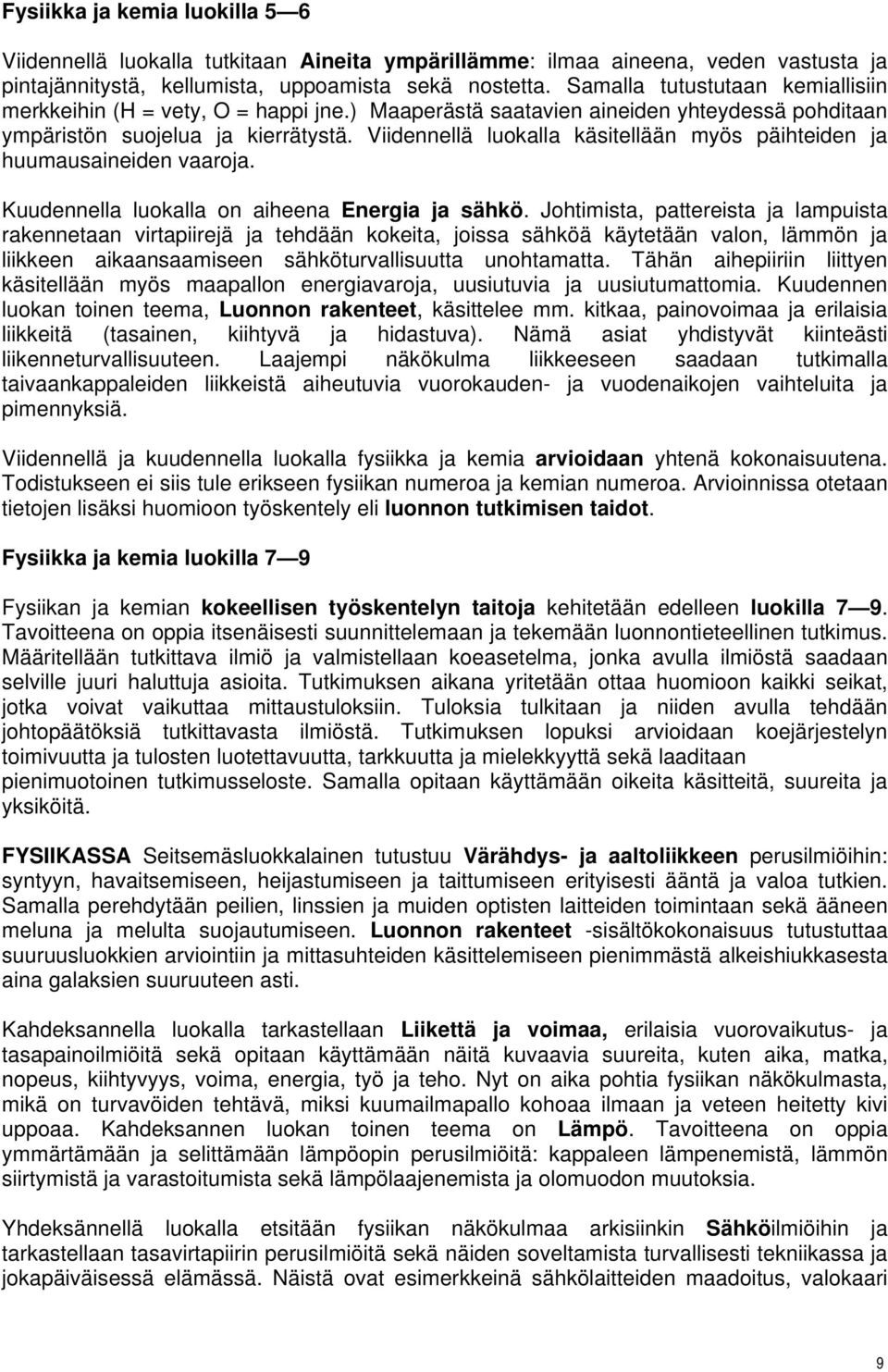 Viidennellä luokalla käsitellään myös päihteiden ja huumausaineiden vaaroja. Kuudennella luokalla on aiheena Energia ja sähkö.