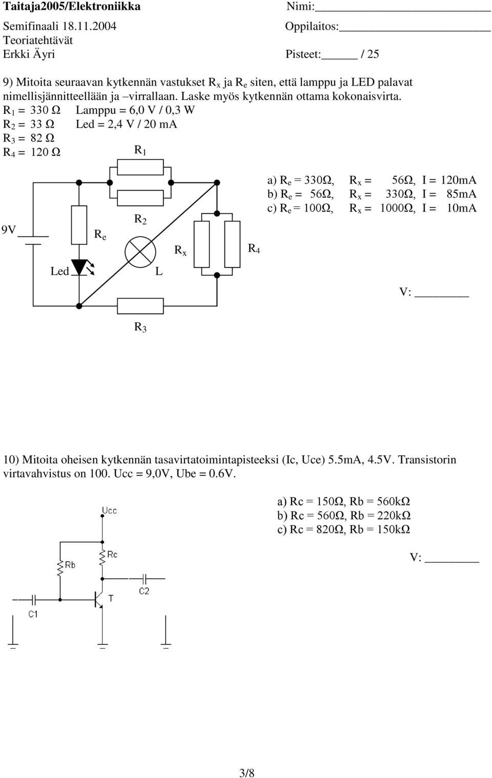 R 1 = 330 Ω Lamppu = 6,0 V / 0,3 W R 2 = 33 Ω Led = 2,4 V / 20 ma R 3 = 82 Ω R 4 = 120 Ω R 1 9V R e R 2 a) R e = 330Ω, R x = 56Ω, I = 120mA b) R e = 56Ω,