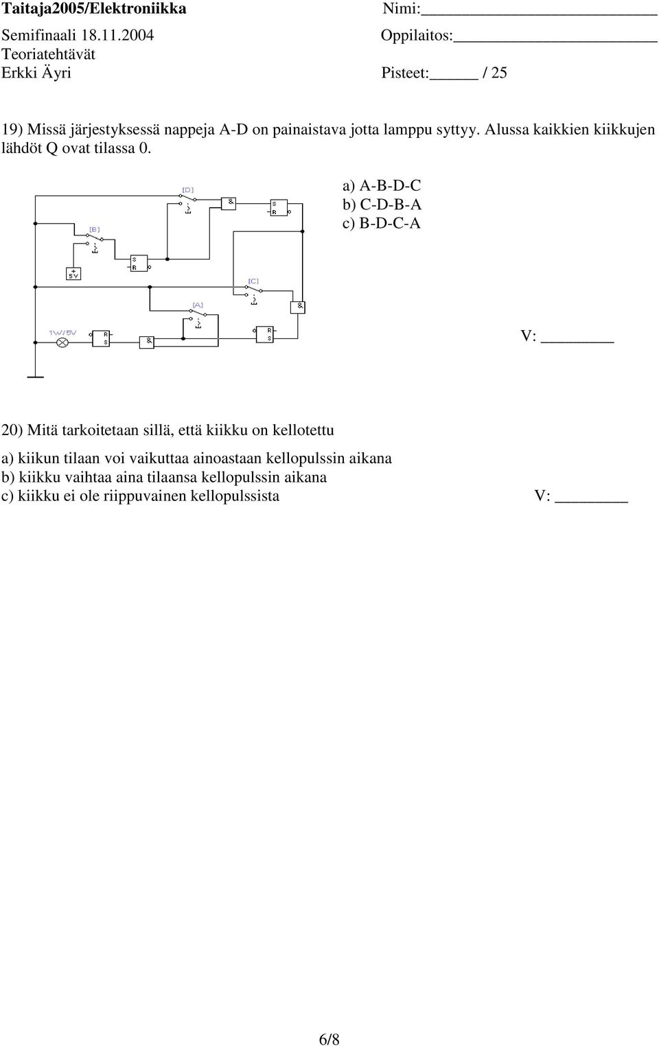 a) A-B-D-C b) C-D-B-A c) B-D-C-A 20) Mitä tarkoitetaan sillä, että kiikku on kellotettu a)