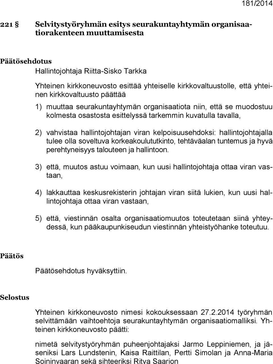 hallintojohtajan viran kelpoisuusehdoksi: hallintojohtajalla tulee olla soveltuva korkeakoulututkinto, tehtäväalan tuntemus ja hyvä perehtyneisyys talouteen ja hallintoon.