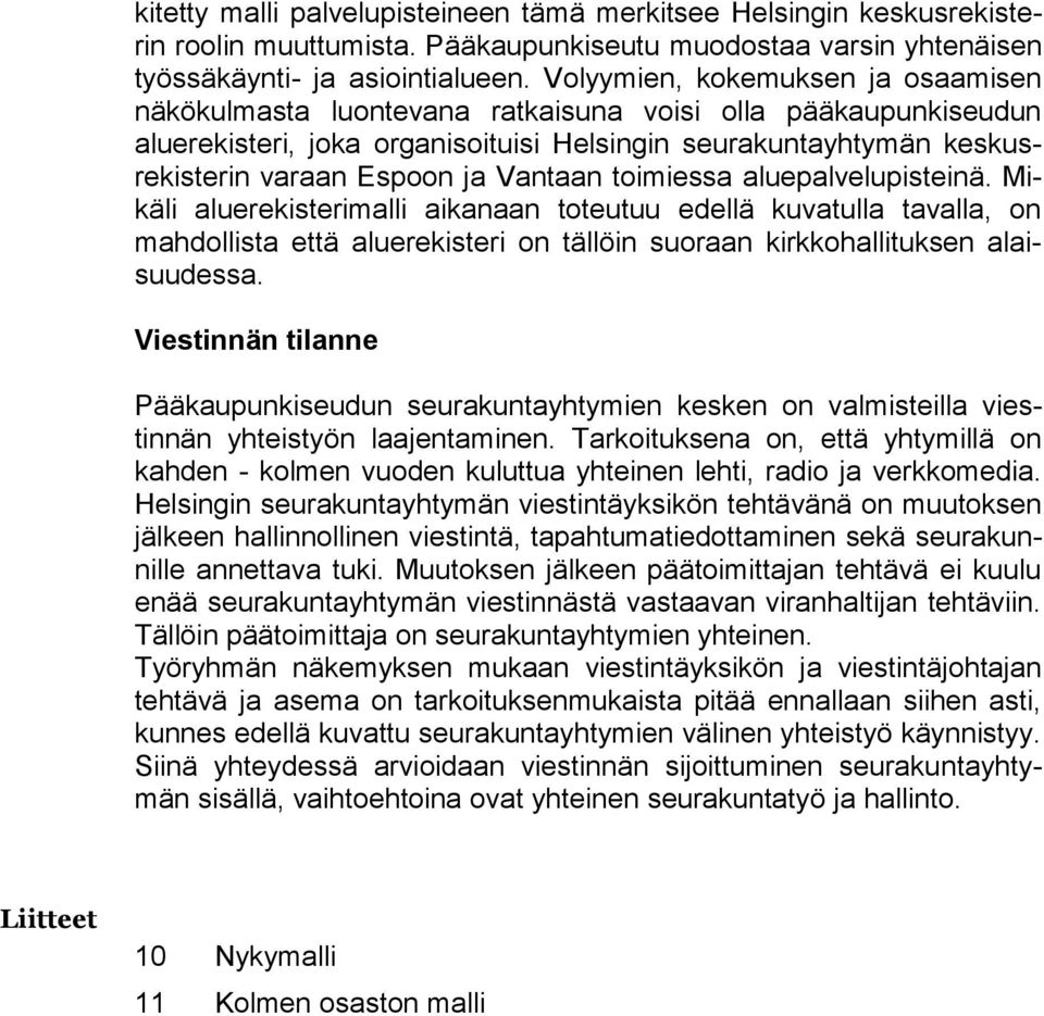 Vantaan toimiessa aluepalvelupisteinä. Mikäli aluerekisterimalli aikanaan toteutuu edellä kuvatulla tavalla, on mahdollista että aluerekisteri on tällöin suoraan kirkkohallituksen alaisuudessa.