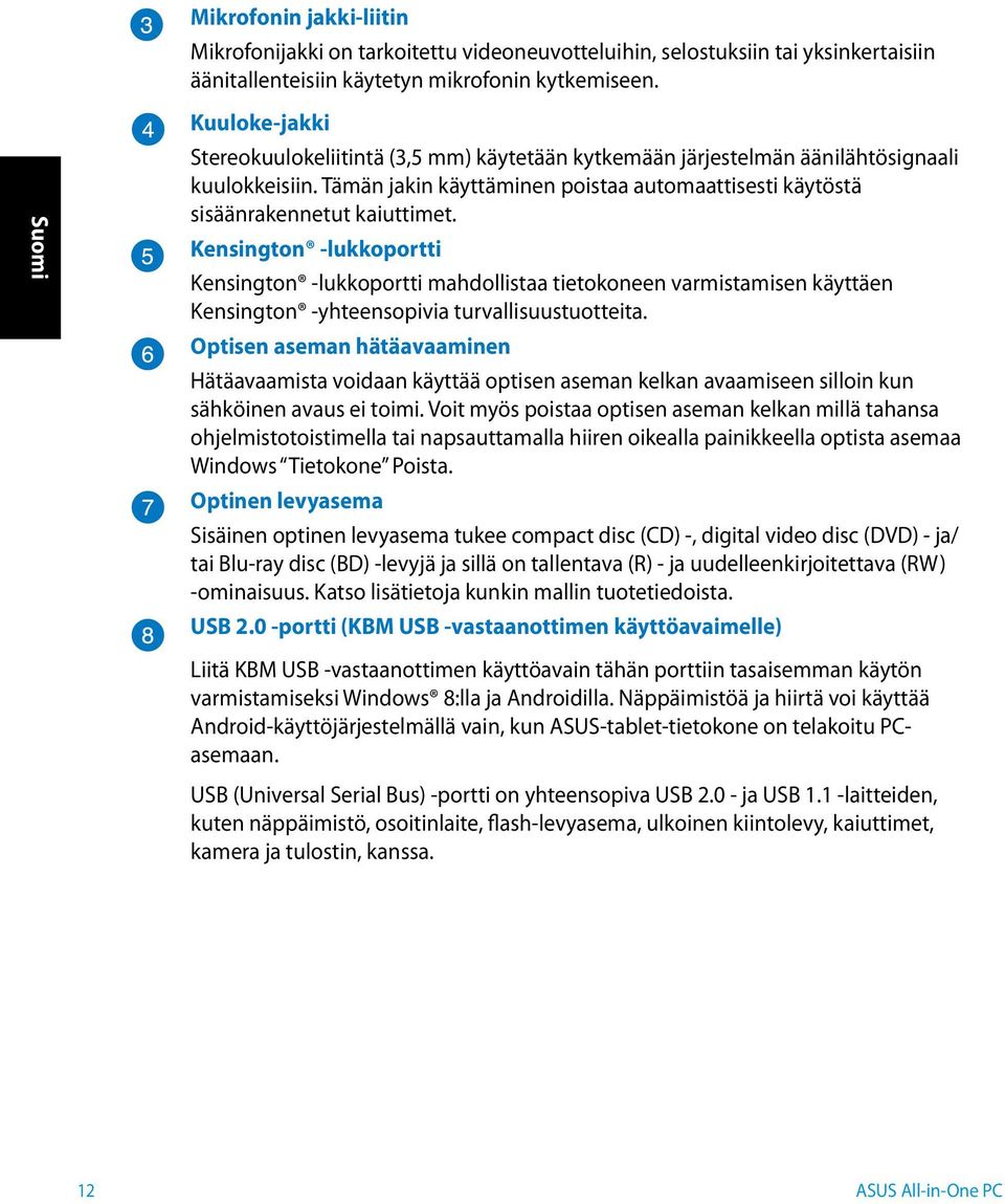 Kensington -lukkoportti Kensington -lukkoportti mahdollistaa tietokoneen varmistamisen käyttäen Kensington -yhteensopivia turvallisuustuotteita.