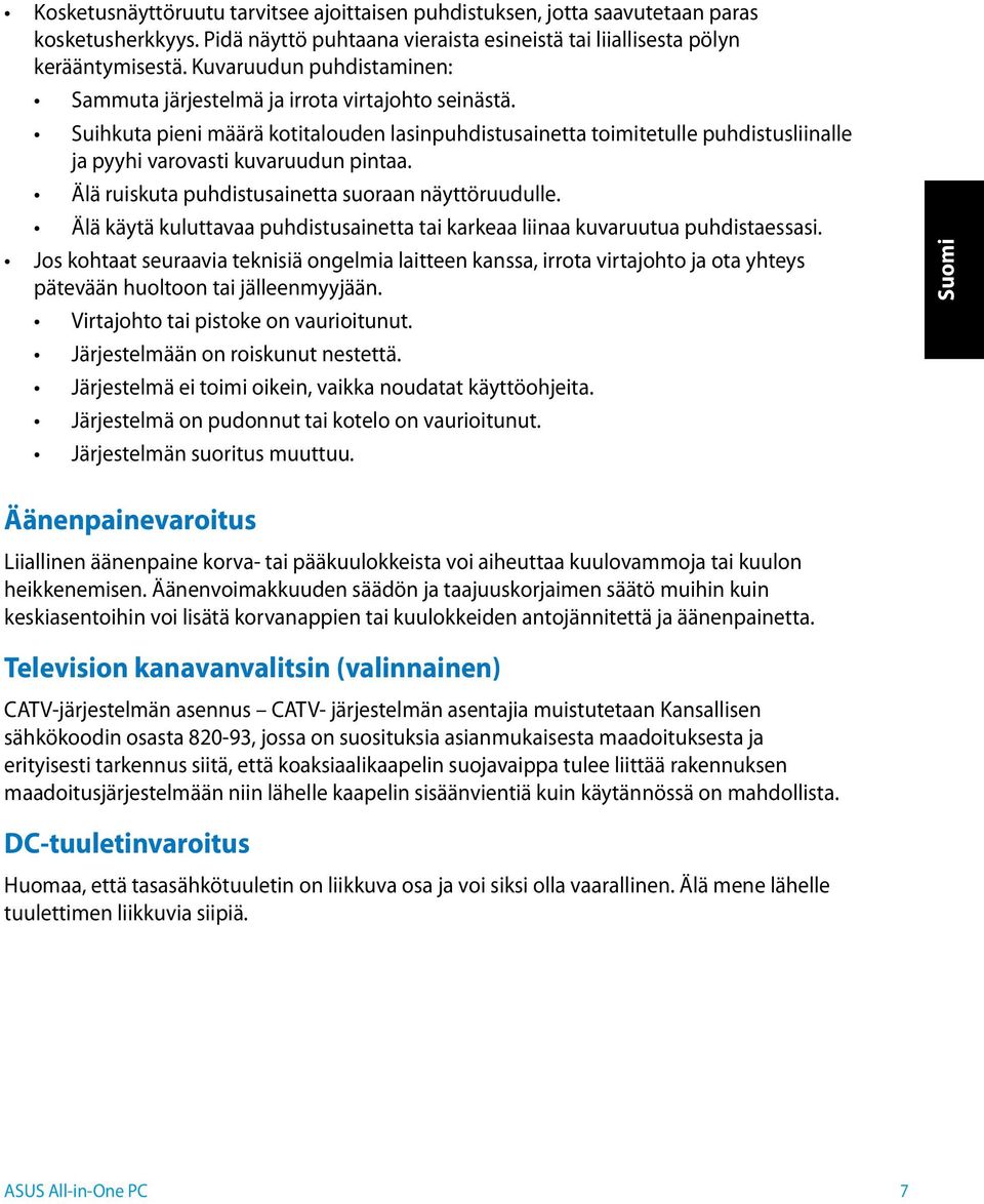 Suihkuta pieni määrä kotitalouden lasinpuhdistusainetta toimitetulle puhdistusliinalle ja pyyhi varovasti kuvaruudun pintaa. Älä ruiskuta puhdistusainetta suoraan näyttöruudulle.