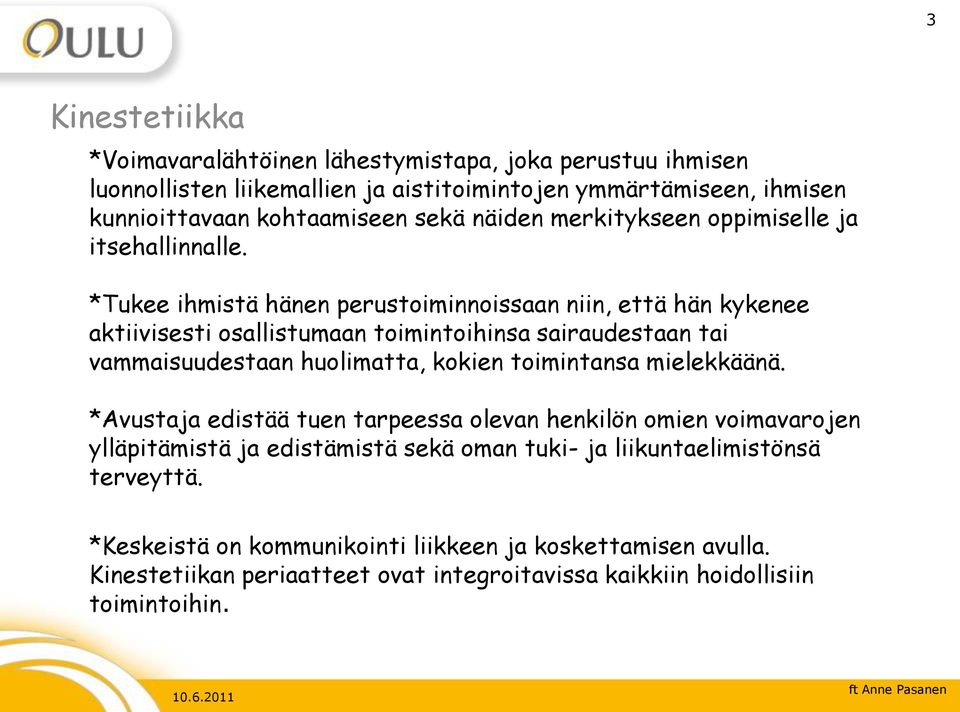 *Tukee ihmistä hänen perustoiminnoissaan niin, että hän kykenee aktiivisesti osallistumaan toimintoihinsa sairaudestaan tai vammaisuudestaan huolimatta, kokien toimintansa