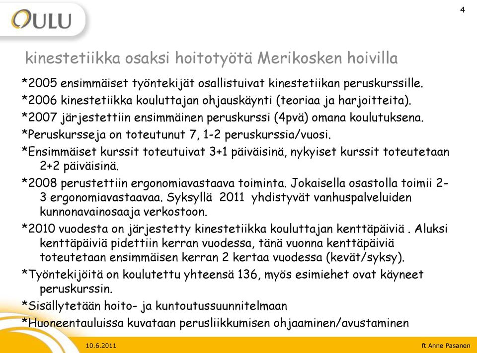 *Ensimmäiset kurssit toteutuivat 3+1 päiväisinä, nykyiset kurssit toteutetaan 2+2 päiväisinä. *2008 perustettiin ergonomiavastaava toiminta. Jokaisella osastolla toimii 2-3 ergonomiavastaavaa.