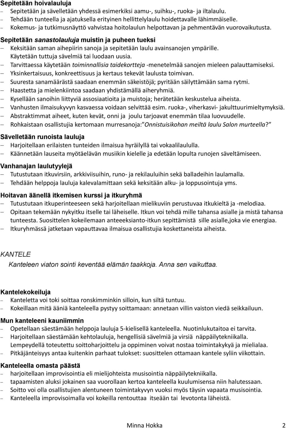 Sepitetään sanastolauluja muistin ja puheen tueksi Keksitään saman aihepiirin sanoja ja sepitetään laulu avainsanojen ympärille. Käytetään tuttuja sävelmiä tai luodaan uusia.