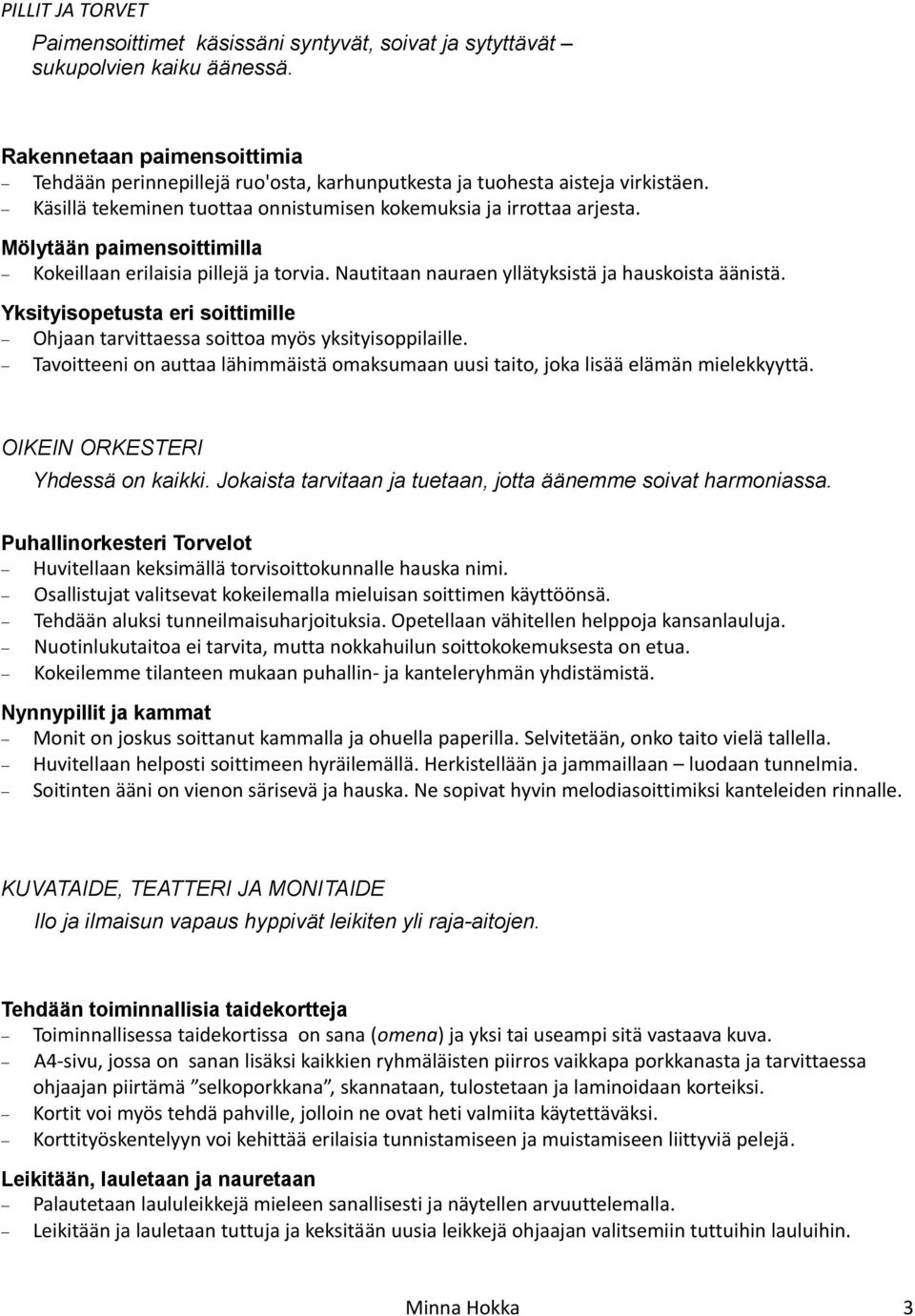 Mölytään paimensoittimilla Kokeillaan erilaisia pillejä ja torvia. Nautitaan nauraen yllätyksistä ja hauskoista äänistä.