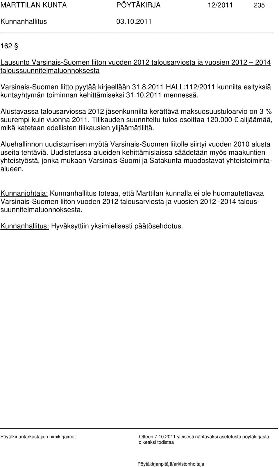 Alustavassa talousarviossa 2012 jäsenkunnilta kerättävä maksuosuustuloarvio on 3 % suurempi kuin vuonna 2011. Tilikauden suunniteltu tulos osoittaa 120.