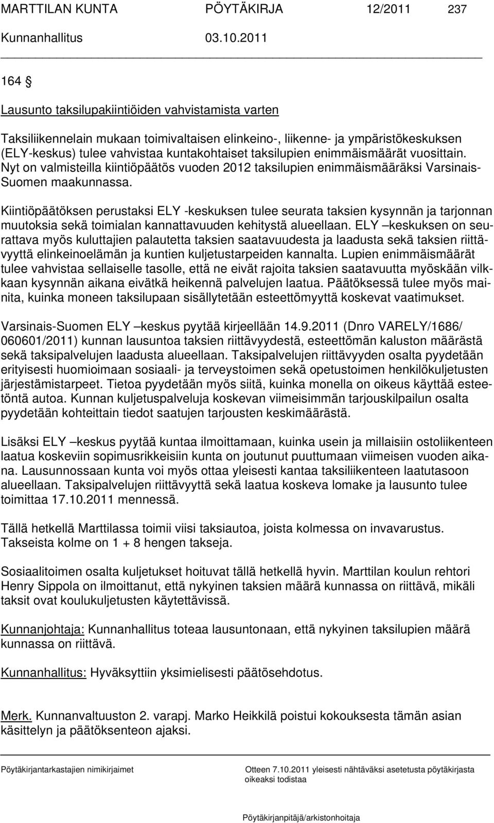 Kiintiöpäätöksen perustaksi ELY -keskuksen tulee seurata taksien kysynnän ja tarjonnan muutoksia sekä toimialan kannattavuuden kehitystä alueellaan.