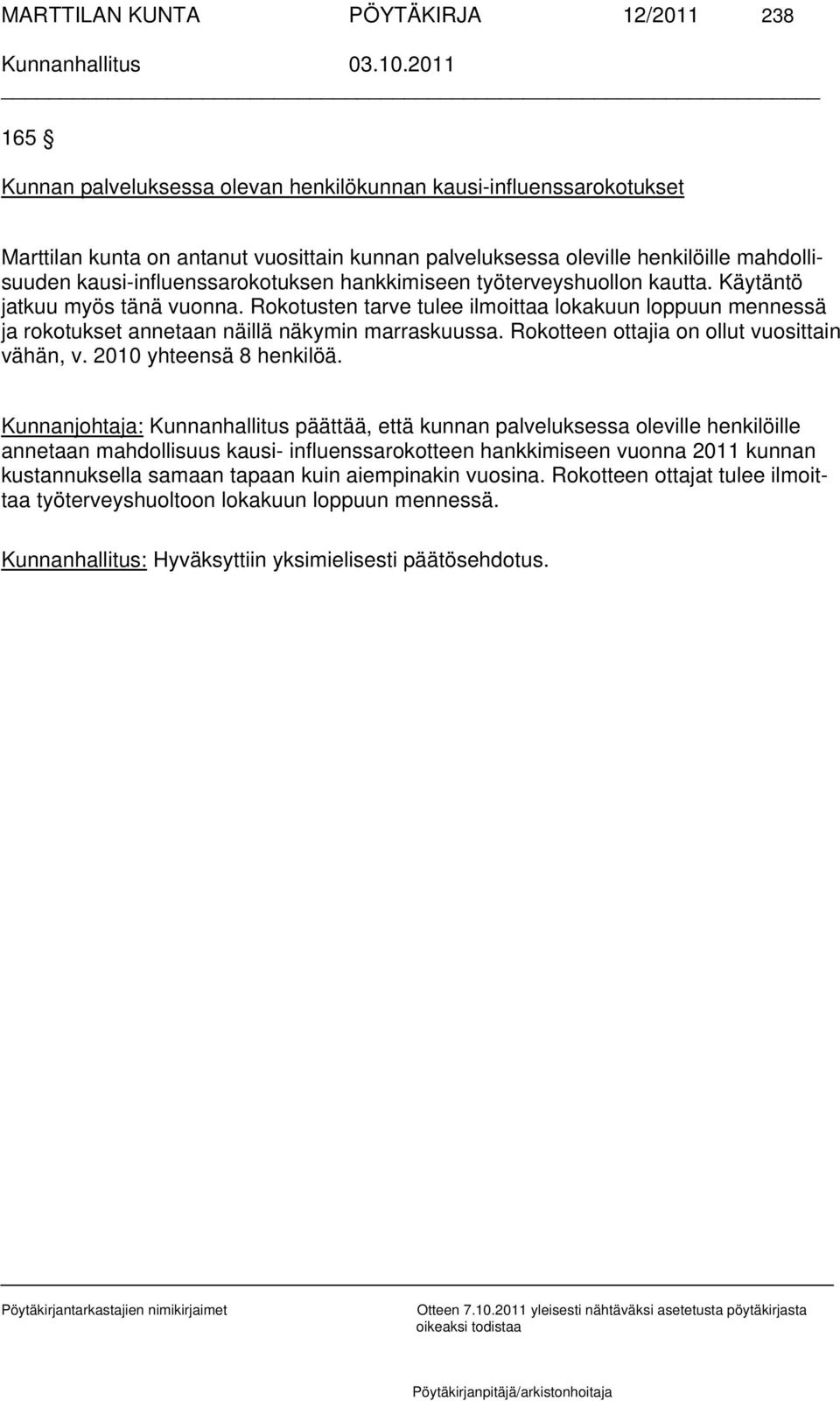 Rokotusten tarve tulee ilmoittaa lokakuun loppuun mennessä ja rokotukset annetaan näillä näkymin marraskuussa. Rokotteen ottajia on ollut vuosittain vähän, v. 2010 yhteensä 8 henkilöä.