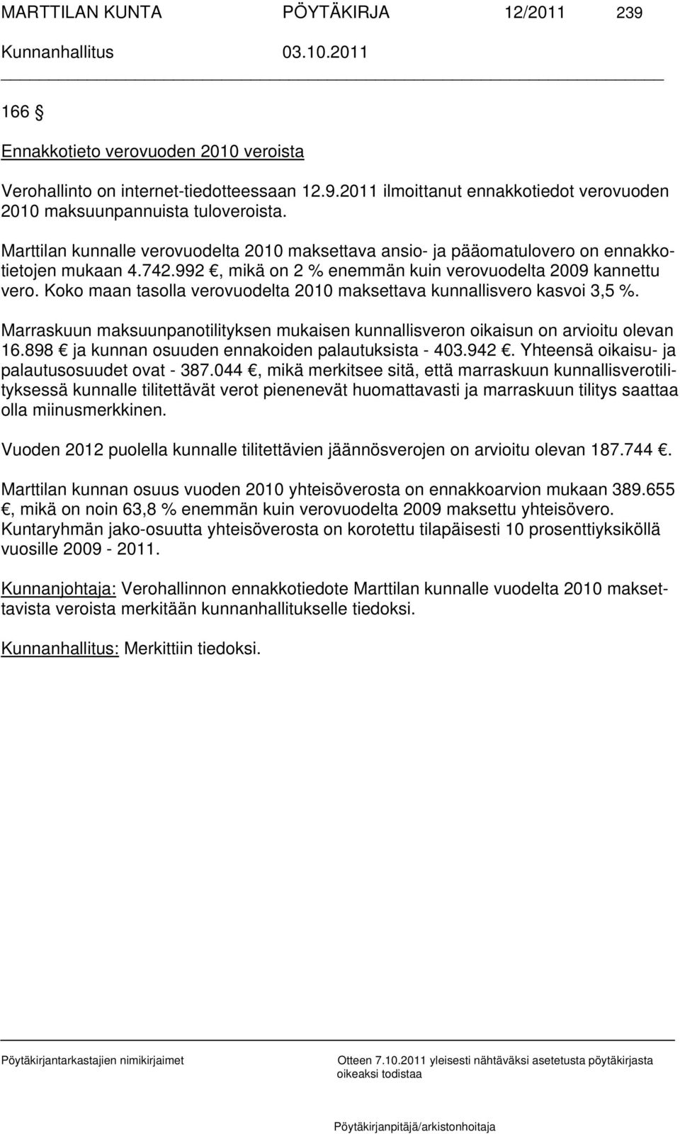 Koko maan tasolla verovuodelta 2010 maksettava kunnallisvero kasvoi 3,5 %. Marraskuun maksuunpanotilityksen mukaisen kunnallisveron oikaisun on arvioitu olevan 16.