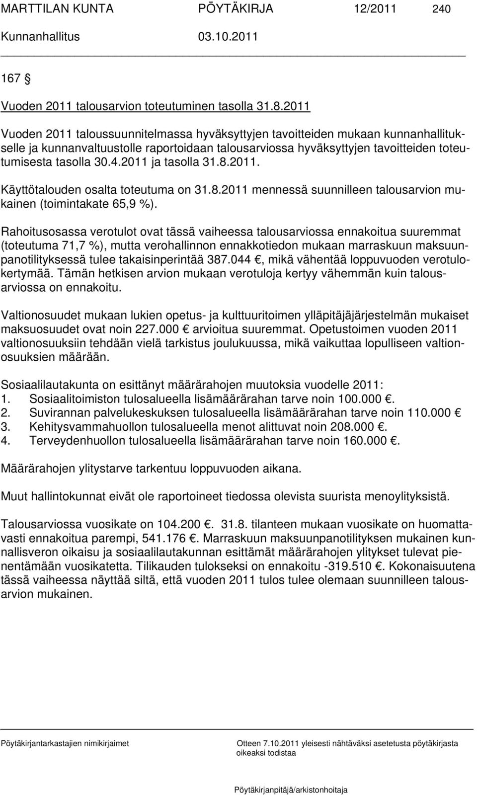 2011 ja tasolla 31.8.2011. Käyttötalouden osalta toteutuma on 31.8.2011 mennessä suunnilleen talousarvion mukainen (toimintakate 65,9 %).