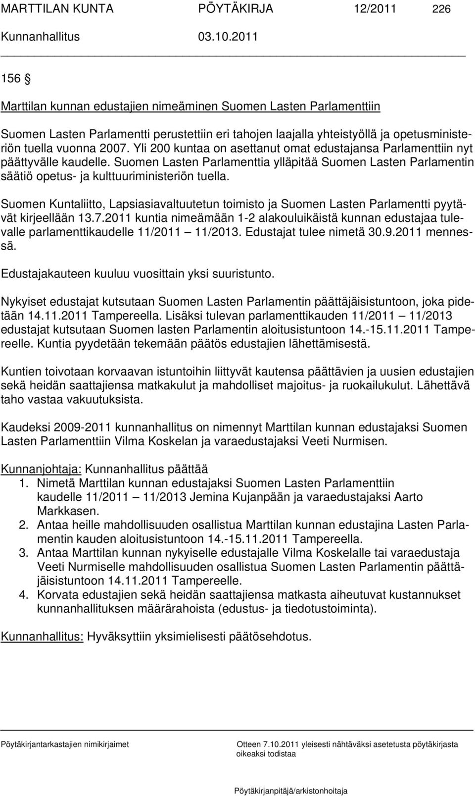 Suomen Lasten Parlamenttia ylläpitää Suomen Lasten Parlamentin säätiö opetus- ja kulttuuriministeriön tuella.