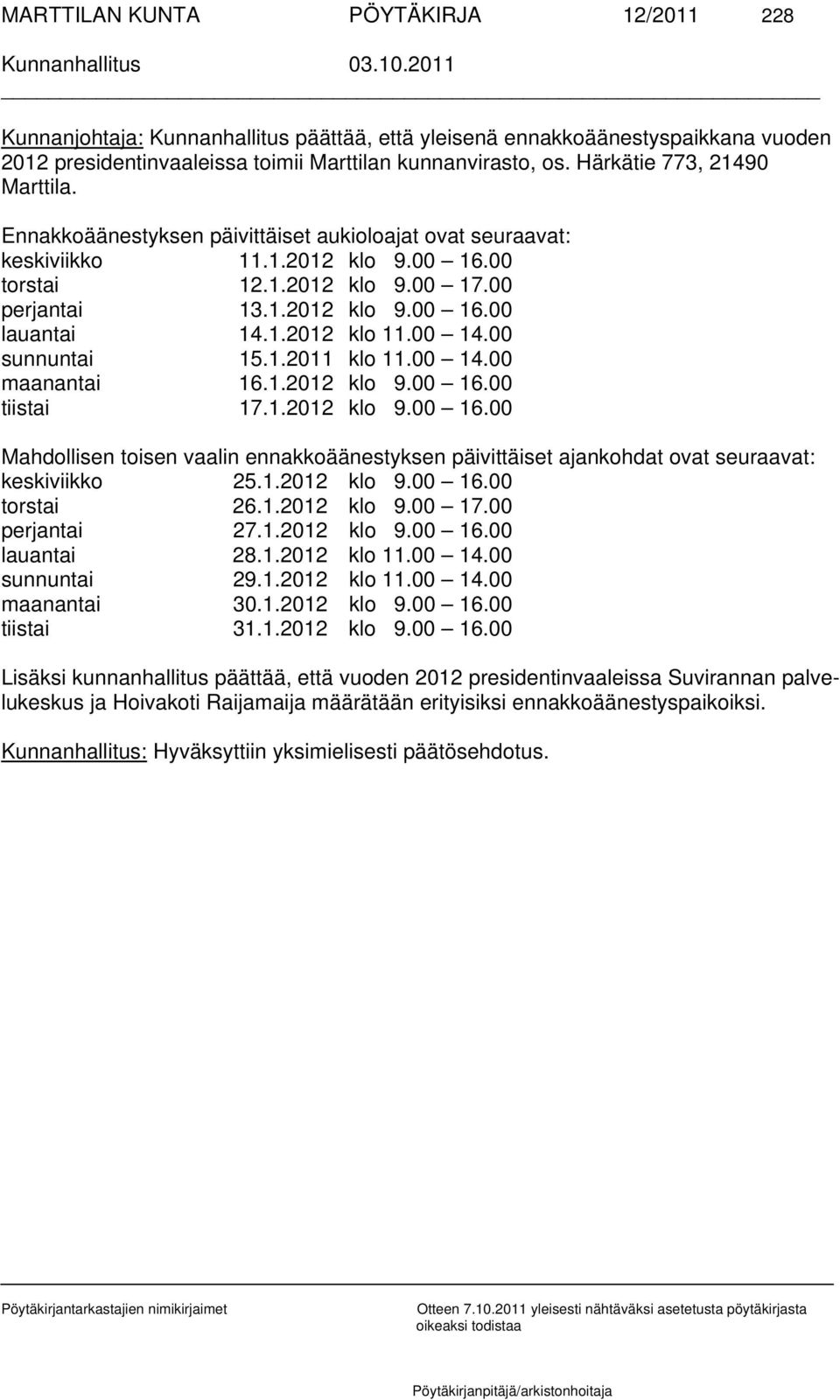 1.2012 klo 11.00 14.00 sunnuntai 15.1.2011 klo 11.00 14.00 maanantai 16.1.2012 klo 9.00 16.00 tiistai 17.1.2012 klo 9.00 16.00 Mahdollisen toisen vaalin ennakkoäänestyksen päivittäiset ajankohdat ovat seuraavat: keskiviikko 25.