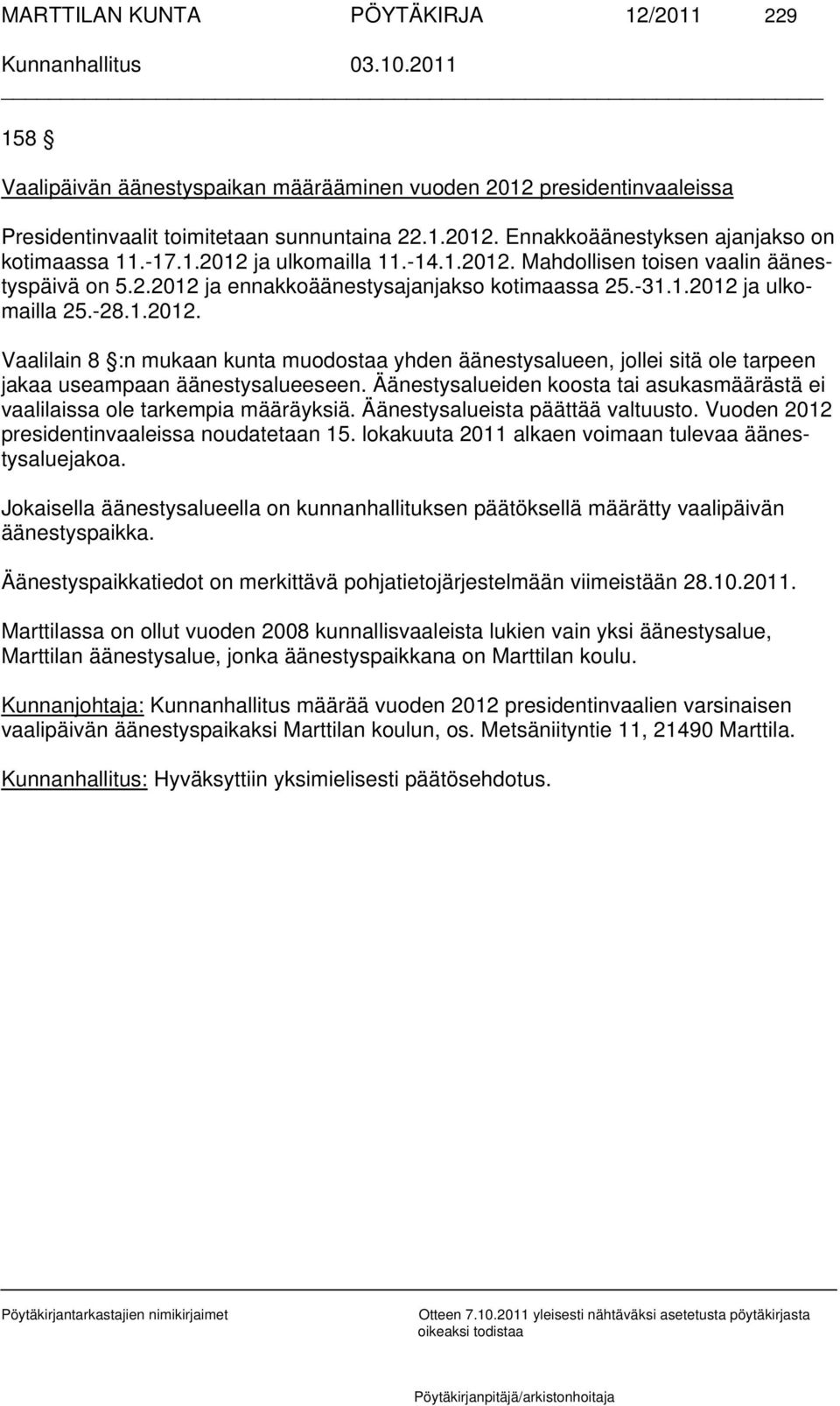 Äänestysalueiden koosta tai asukasmäärästä ei vaalilaissa ole tarkempia määräyksiä. Äänestysalueista päättää valtuusto. Vuoden 2012 presidentinvaaleissa noudatetaan 15.