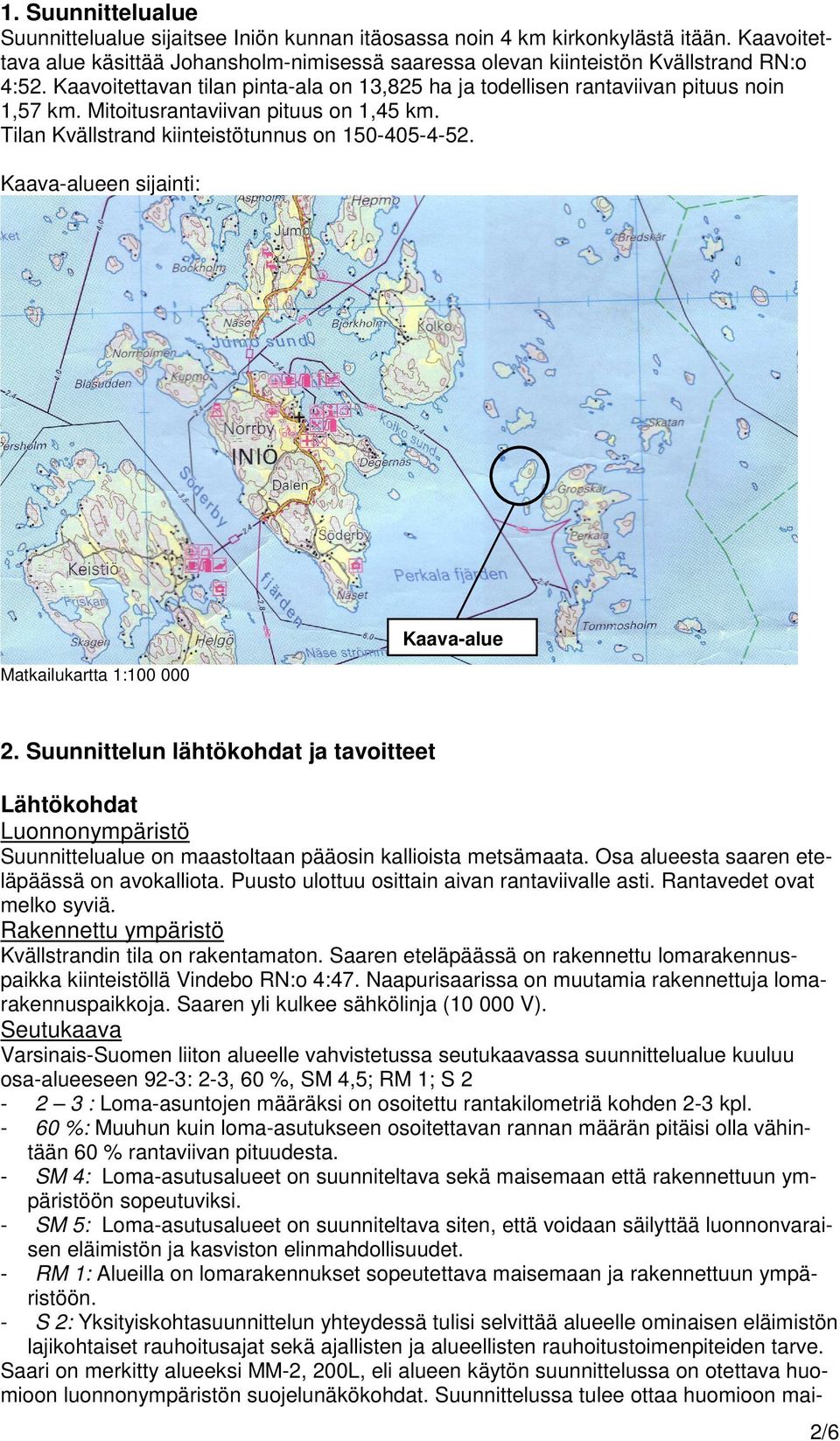 Kaava-alueen sijainti: Matkailukartta 1:100 000 Kaava-alue 2. Suunnittelun lähtökohdat ja tavoitteet Lähtökohdat Luonnonympäristö Suunnittelualue on maastoltaan pääosin kallioista metsämaata.