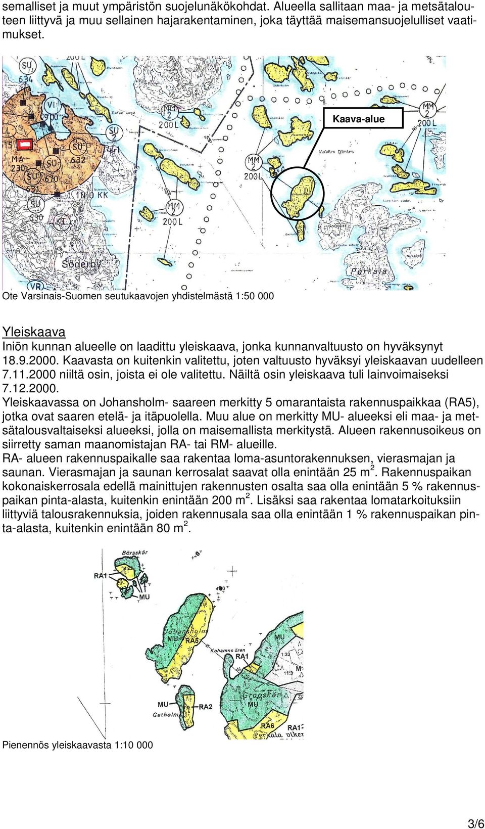 Kaavasta on kuitenkin valitettu, joten valtuusto hyväksyi yleiskaavan uudelleen 7.11.2000 