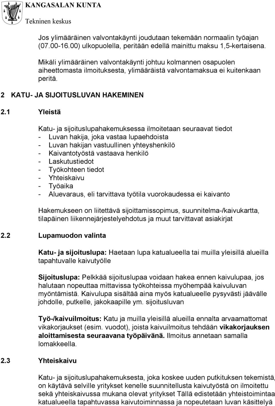 1 Yleistä Katu- ja sijoituslupahakemuksessa ilmoitetaan seuraavat tiedot - Luvan hakija, joka vastaa lupaehdoista - Luvan hakijan vastuullinen yhteyshenkilö - Kaivantotyöstä vastaava henkilö -