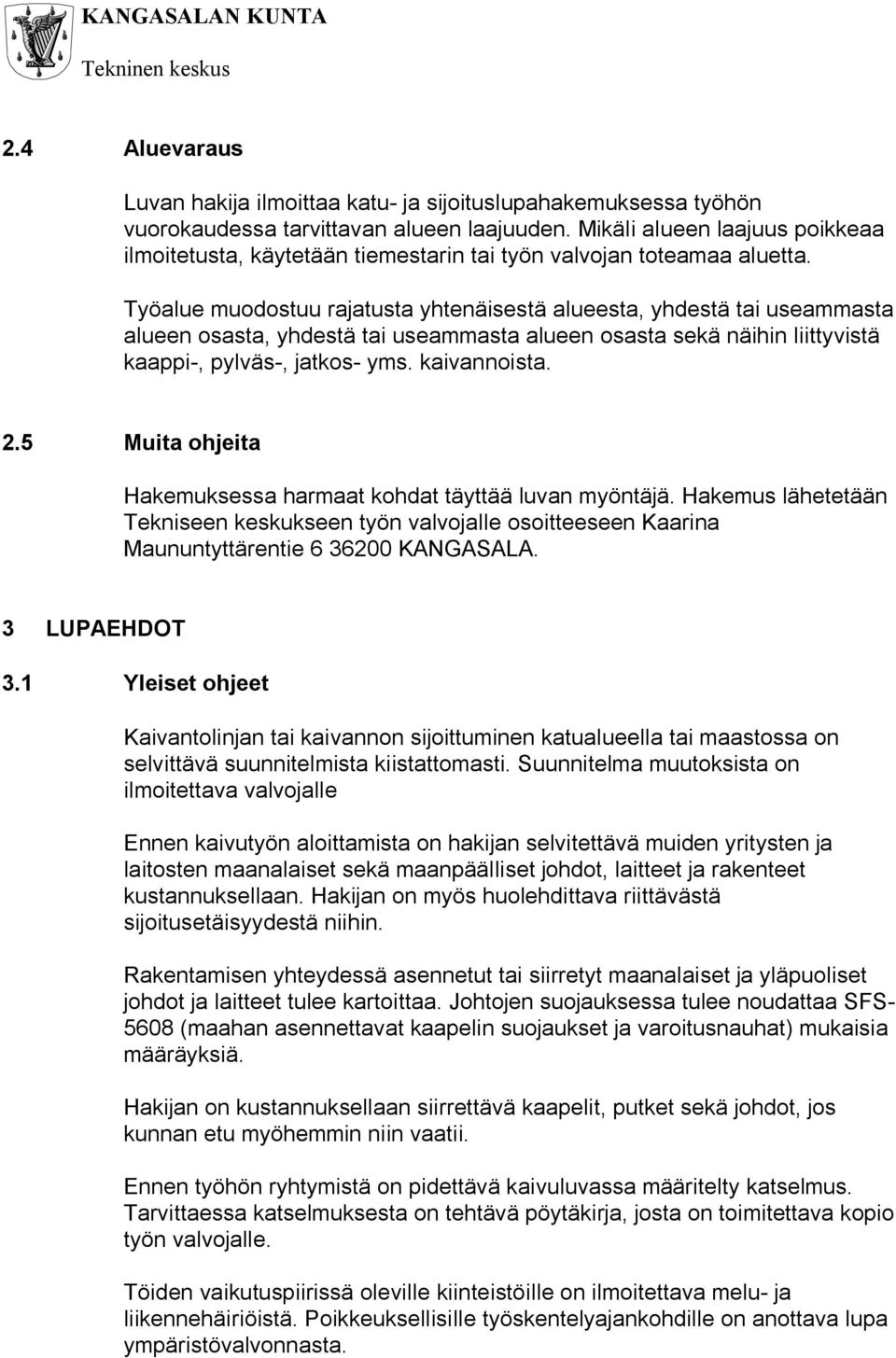 Työalue muodostuu rajatusta yhtenäisestä alueesta, yhdestä tai useammasta alueen osasta, yhdestä tai useammasta alueen osasta sekä näihin liittyvistä kaappi-, pylväs-, jatkos- yms. kaivannoista. 2.