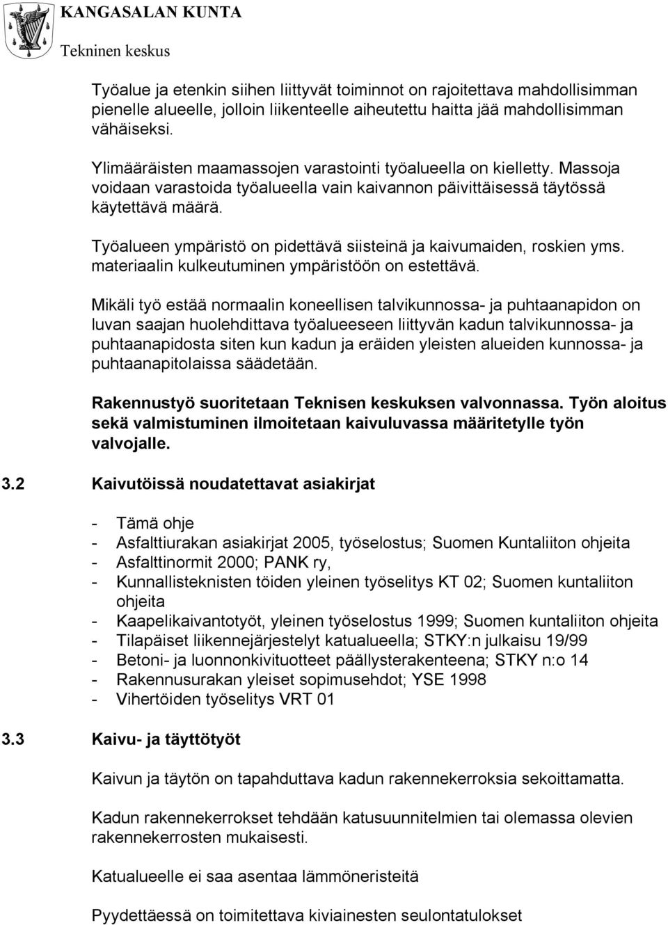 Työalueen ympäristö on pidettävä siisteinä ja kaivumaiden, roskien yms. materiaalin kulkeutuminen ympäristöön on estettävä.