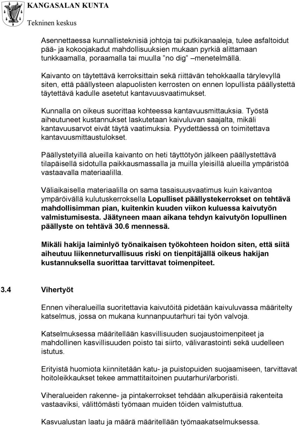 kantavuusvaatimukset. Kunnalla on oikeus suorittaa kohteessa kantavuusmittauksia. Työstä aiheutuneet kustannukset laskutetaan kaivuluvan saajalta, mikäli kantavuusarvot eivät täytä vaatimuksia.