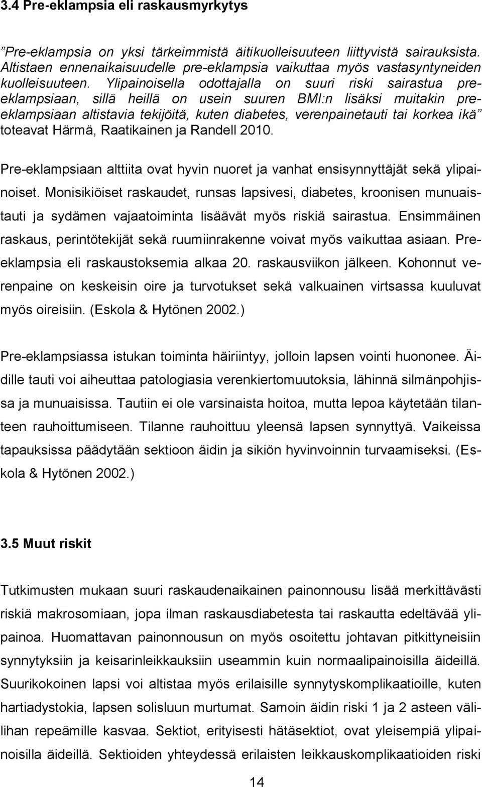 Ylipainoisella odottajalla on suuri riski sairastua preeklampsiaan, sillä heillä on usein suuren BMI:n lisäksi muitakin preeklampsiaan altistavia tekijöitä, kuten diabetes, verenpainetauti tai korkea