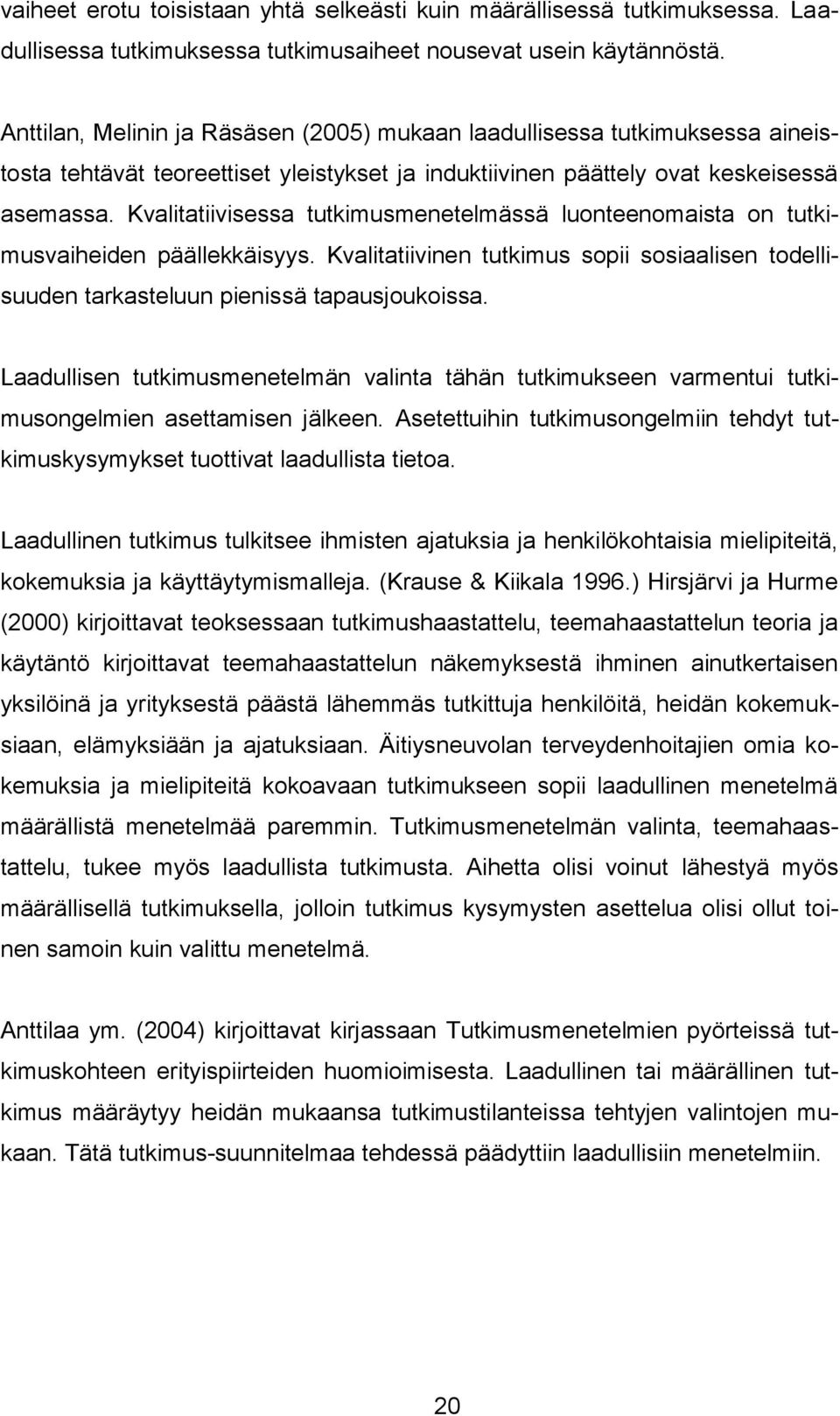 Kvalitatiivisessa tutkimusmenetelmässä luonteenomaista on tutkimusvaiheiden päällekkäisyys. Kvalitatiivinen tutkimus sopii sosiaalisen todellisuuden tarkasteluun pienissä tapausjoukoissa.