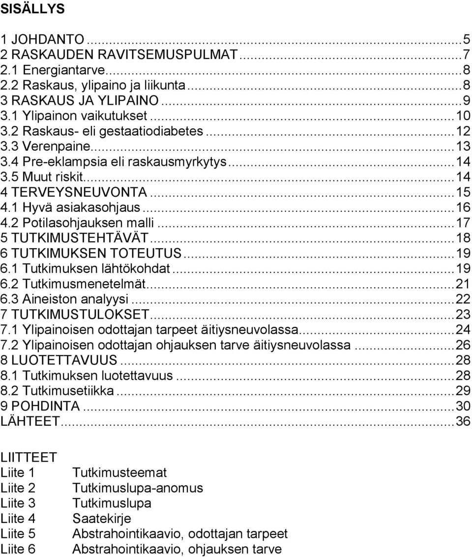 2 Potilasohjauksen malli... 17 5 TUTKIMUSTEHTÄVÄT... 18 6 TUTKIMUKSEN TOTEUTUS... 19 6.1 Tutkimuksen lähtökohdat... 19 6.2 Tutkimusmenetelmät... 21 6.3 Aineiston analyysi... 22 7 TUTKIMUSTULOKSET.