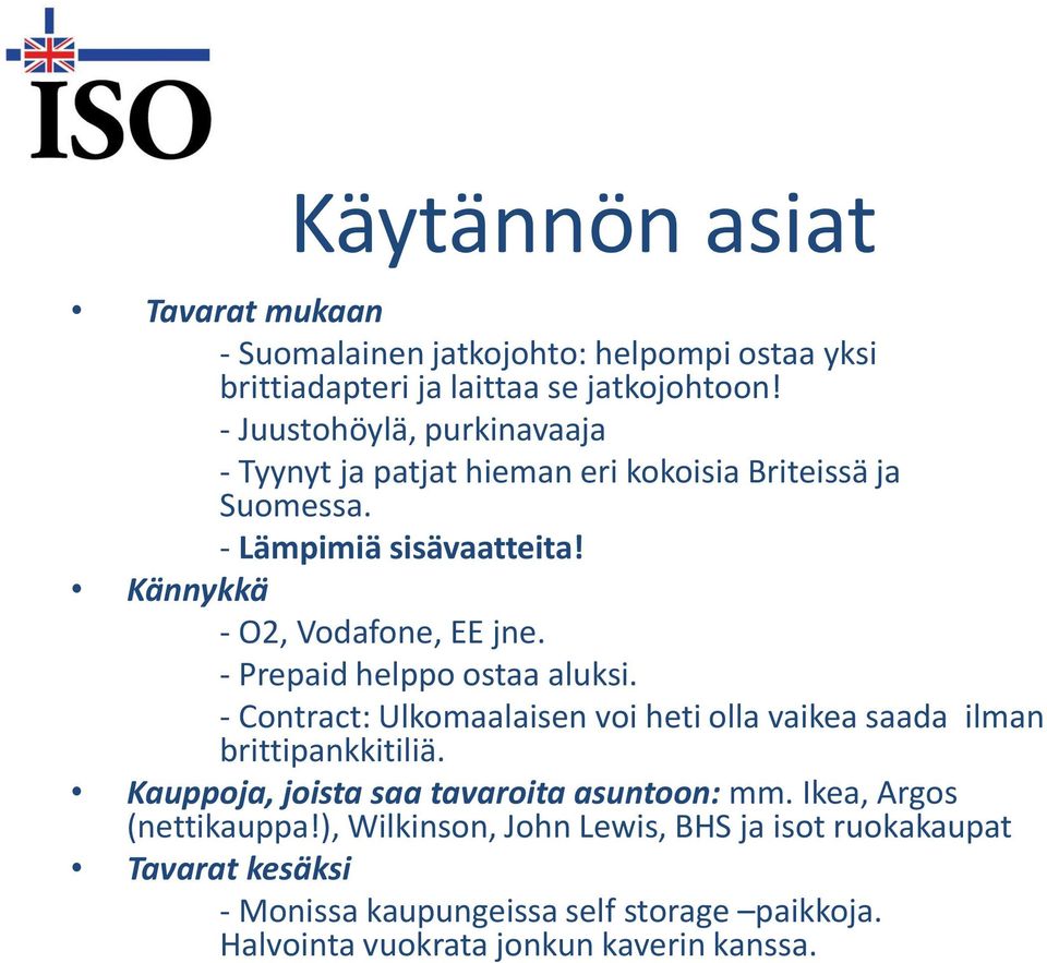 - Prepaid helppo ostaa aluksi. - Contract: Ulkomaalaisen voi heti olla vaikea saada ilman brittipankkitiliä.