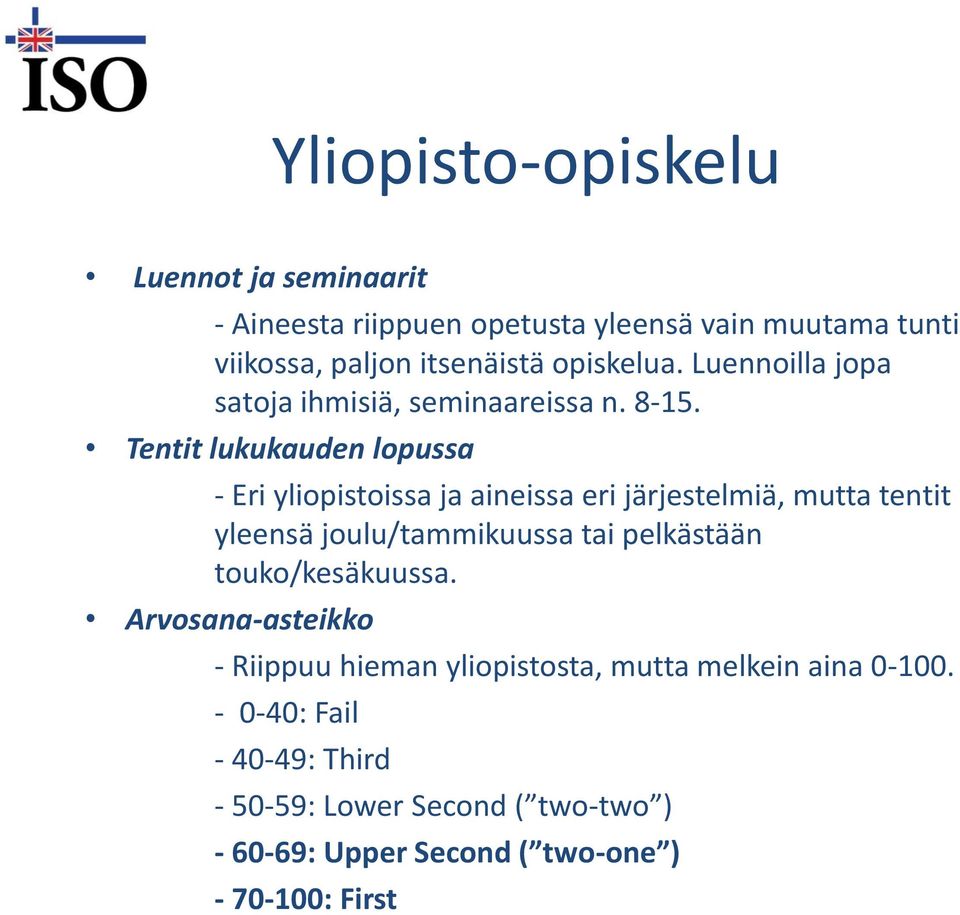 Tentit lukukauden lopussa - Eri yliopistoissa ja aineissa eri järjestelmiä, mutta tentit yleensä joulu/tammikuussa tai pelkästään