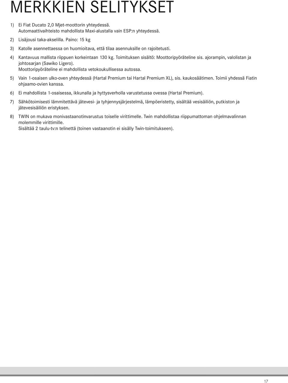 ajorampin, valolistan ja johtosarjan (Sawiko Ligero). Moottoripyöräteline ei mahdollista vetokoukullisessa autossa. 5) Vain 1-osaisen ulko-oven yhteydessä (Hartal Premium tai Hartal Premium XL), sis.