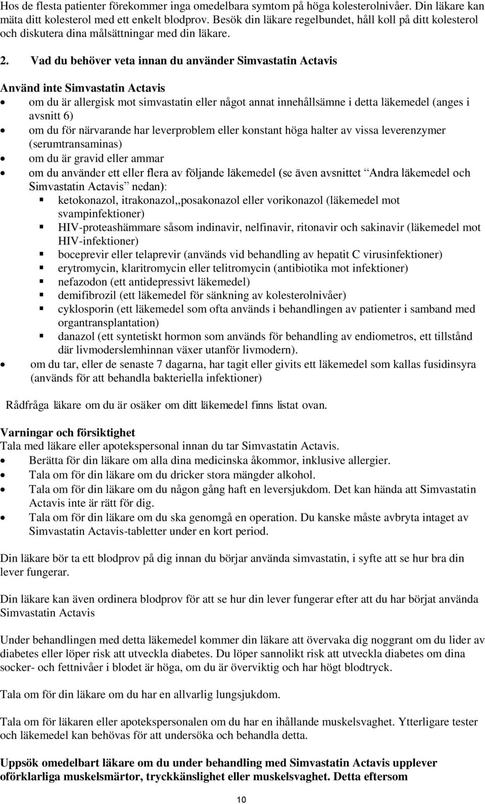 Vad du behöver veta innan du använder Simvastatin Actavis Använd inte Simvastatin Actavis om du är allergisk mot simvastatin eller något annat innehållsämne i detta läkemedel (anges i avsnitt 6) om