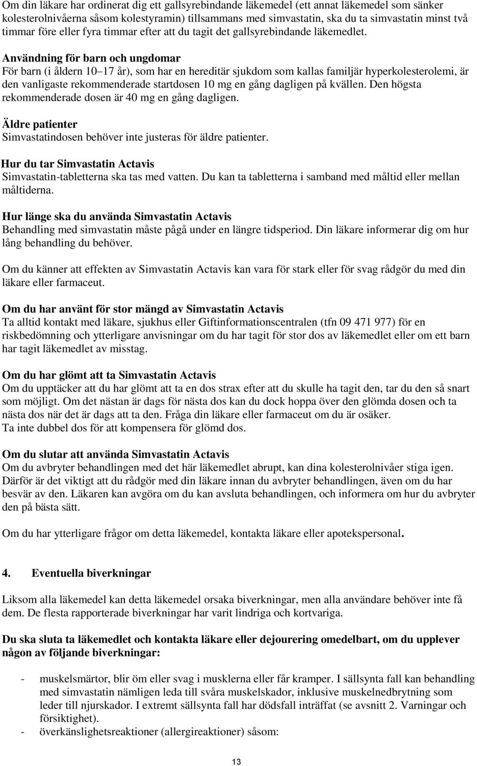 Användning för barn och ungdomar För barn (i åldern 10 17 år), som har en hereditär sjukdom som kallas familjär hyperkolesterolemi, är den vanligaste rekommenderade startdosen 10 mg en gång dagligen