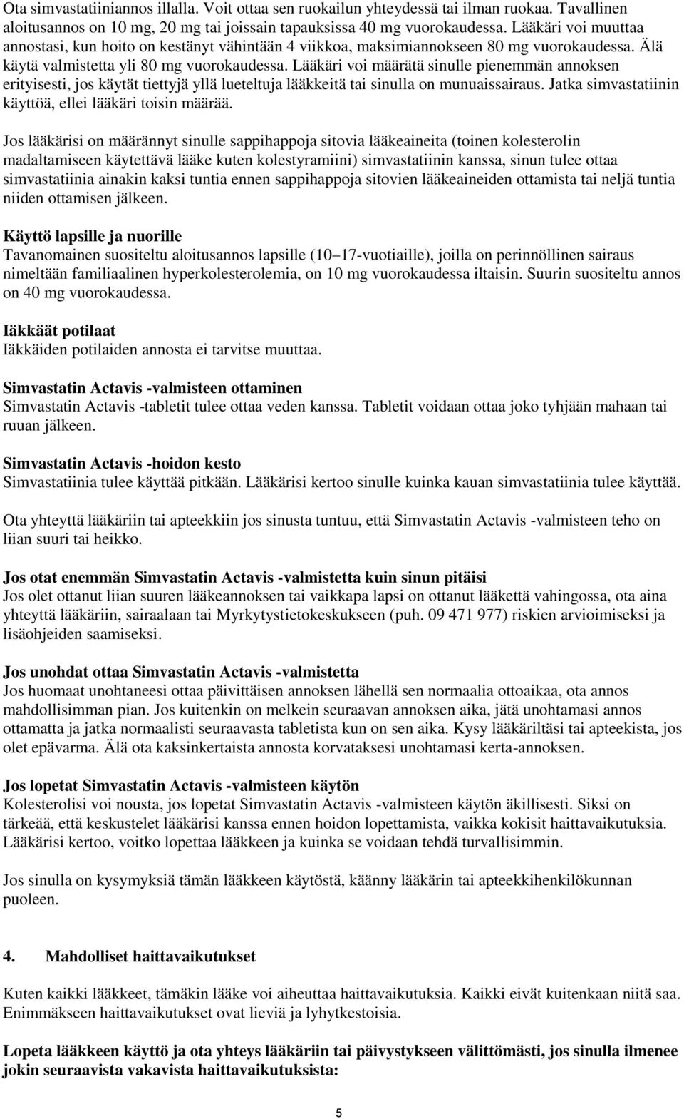 Lääkäri voi määrätä sinulle pienemmän annoksen erityisesti, jos käytät tiettyjä yllä lueteltuja lääkkeitä tai sinulla on munuaissairaus. Jatka simvastatiinin käyttöä, ellei lääkäri toisin määrää.