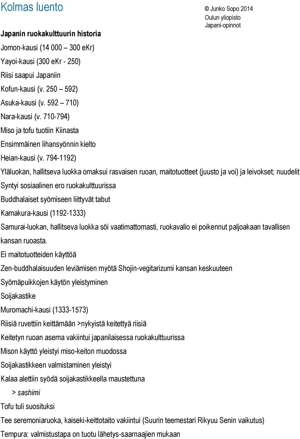 794-1192) Yläluokan, hallitseva luokka omaksui rasvaisen ruoan, maitotuotteet (juusto ja voi) ja leivokset; nuudelit Syntyi sosiaalinen ero ruokakulttuurissa Buddhalaiset syömiseen liittyvät tabut