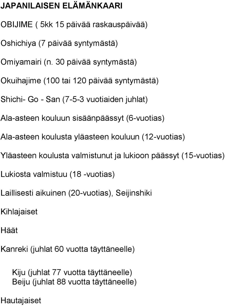 (6-vuotias) Ala-asteen koulusta yläasteen kouluun (12-vuotias) Yläasteen koulusta valmistunut ja lukioon päässyt (15-vuotias) Lukiosta valmistuu (18