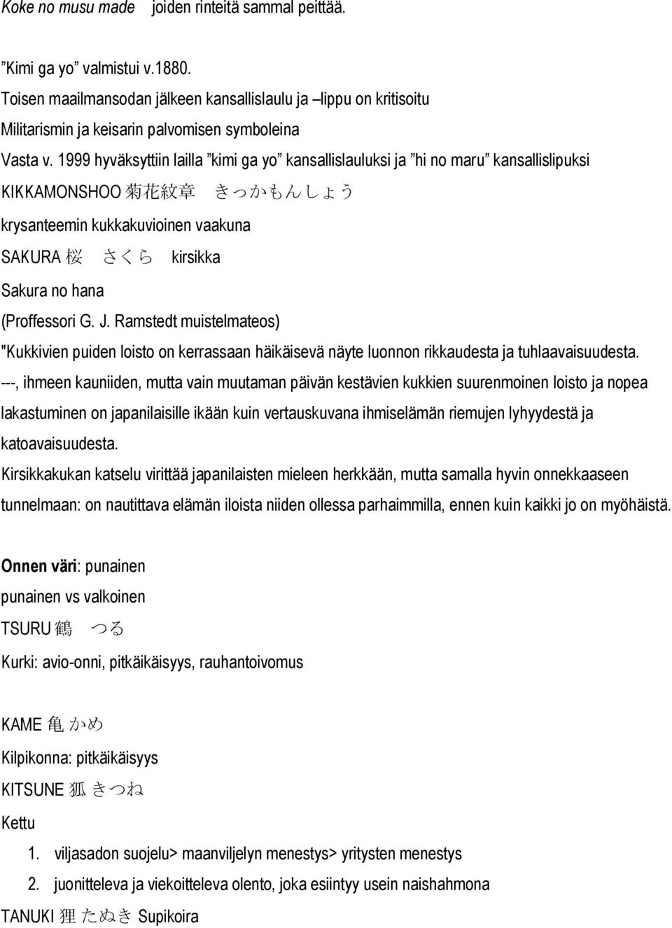 1999 hyväksyttiin lailla kimi ga yo kansallislauluksi ja hi no maru kansallislipuksi KIKKAMONSHOO 菊 花 紋 章 きっかもんしょう krysanteemin kukkakuvioinen vaakuna SAKURA 桜 さくら kirsikka Sakura no hana