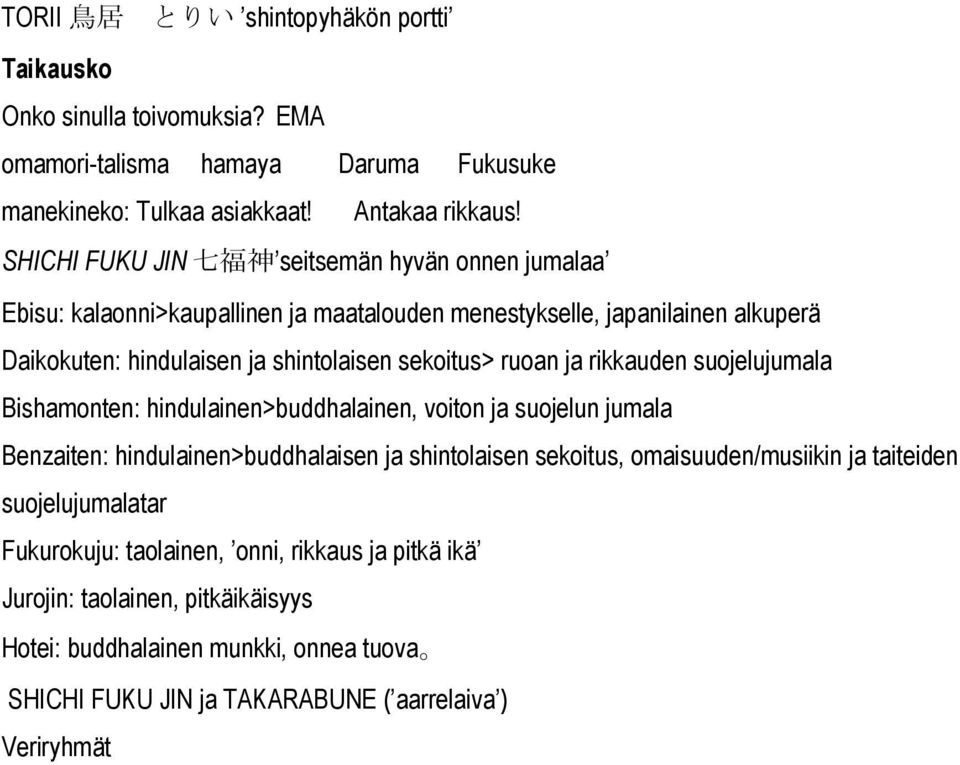 ruoan ja rikkauden suojelujumala Bishamonten: hindulainen>buddhalainen, voiton ja suojelun jumala Benzaiten: hindulainen>buddhalaisen ja shintolaisen sekoitus, omaisuuden/musiikin ja