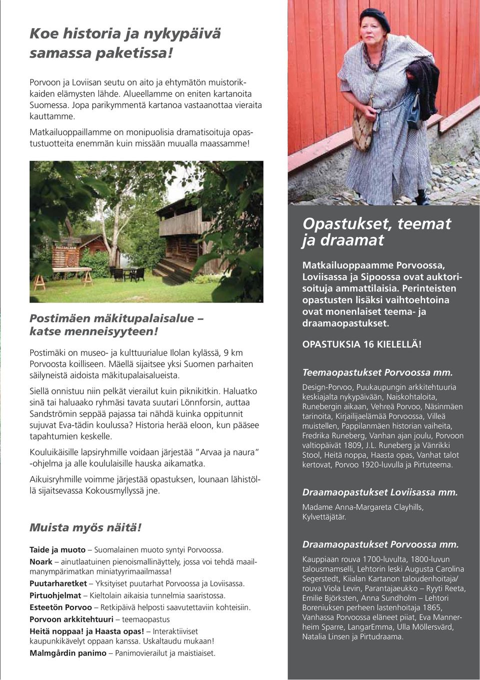 Opastukset, teemat ja draamat Postimäen mäkitupalaisalue katse menneisyyteen! Postimäki on museo- ja kulttuurialue Ilolan kylässä, 9 km Porvoosta koilliseen.