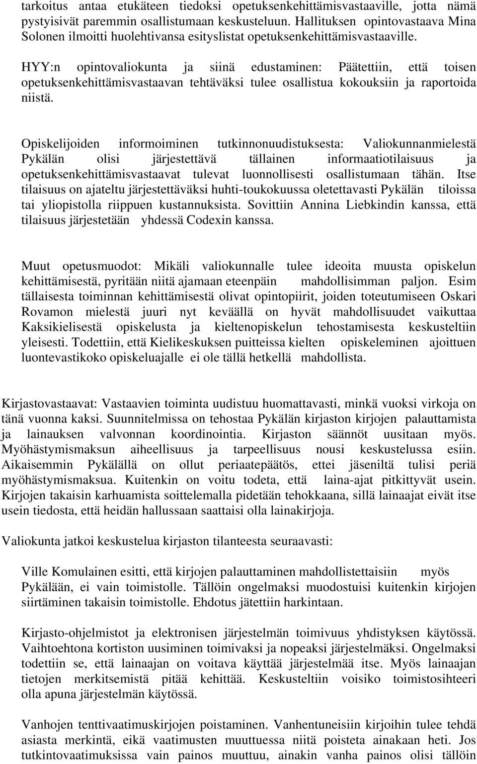 HYY:n opintovaliokunta ja siinä edustaminen: Päätettiin, että toisen opetuksenkehittämisvastaavan tehtäväksi tulee osallistua kokouksiin ja raportoida niistä.