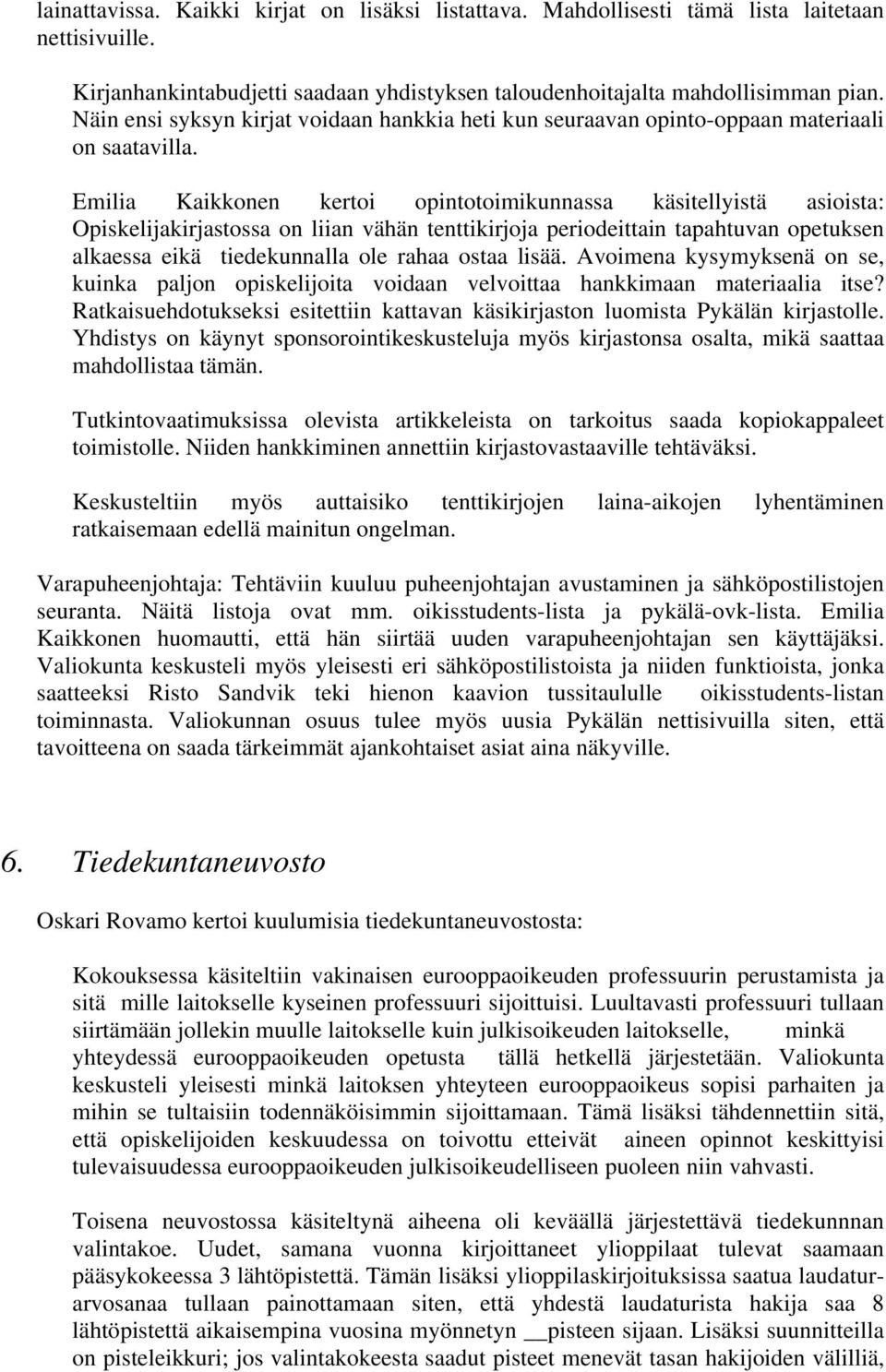 Emilia Kaikkonen kertoi opintotoimikunnassa käsitellyistä asioista: Opiskelijakirjastossa on liian vähän tenttikirjoja periodeittain tapahtuvan opetuksen alkaessa eikä tiedekunnalla ole rahaa ostaa