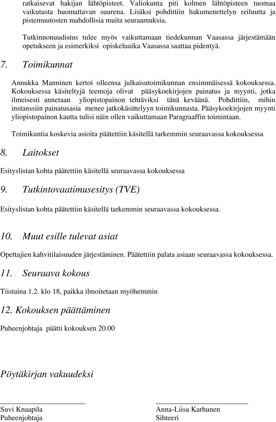 Tutkinnonuudistus tulee myös vaikuttamaan tiedekunnan Vaasassa järjestämään opetukseen ja esimerkiksi opiskeluaika Vaasassa saattaa pidentyä. 7.